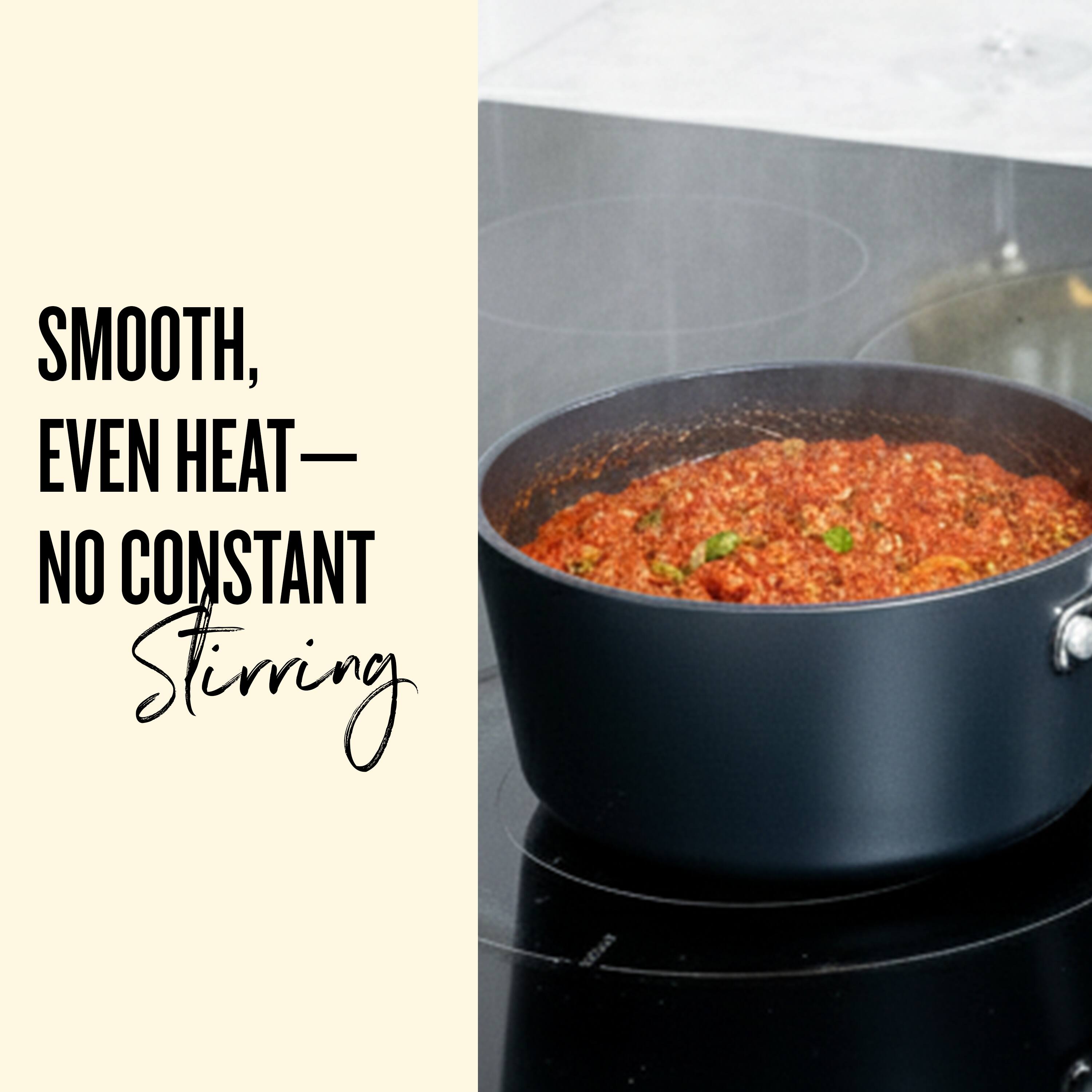 SMOOTH, EVEN HEAT — NO CONSTANT Stirring