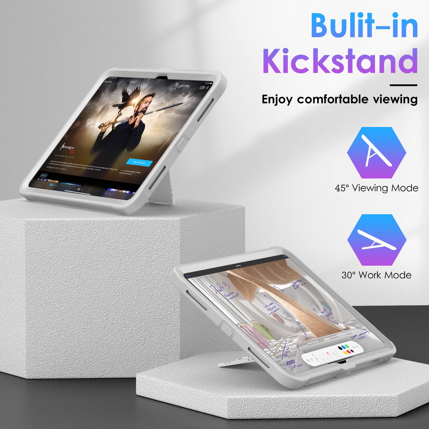 Built-in Kickstand  
Enjoy comfortable viewing  

45° Viewing Mode  

30° Work Mode