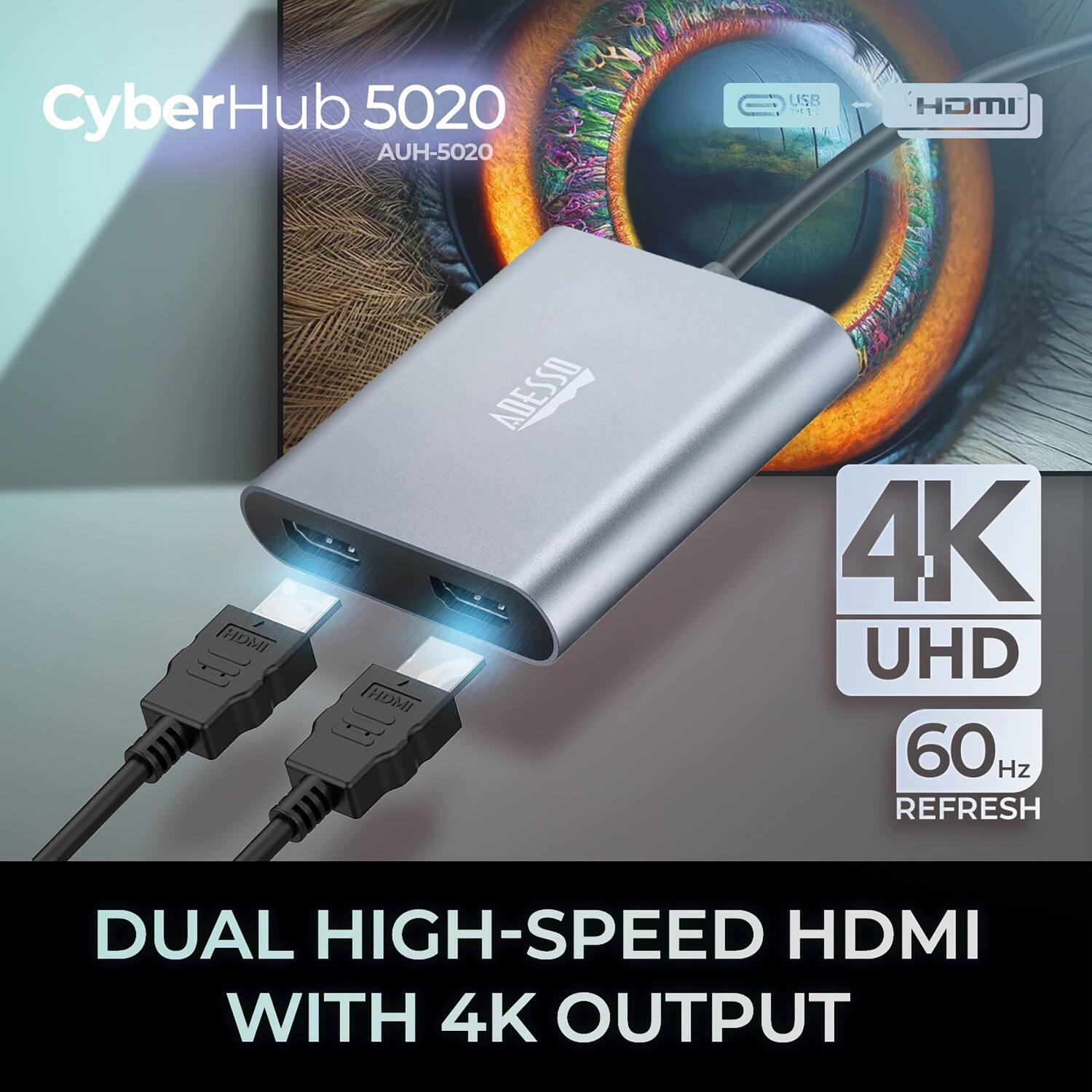 CyberHub 5020  
AUH-5020  

USB HDMI HDMI HDMI ILL ADESSO 4K UHD 60 Hz REFRESH DUAL HIGH-SPEED HDMI WITH 4K OUTPUT