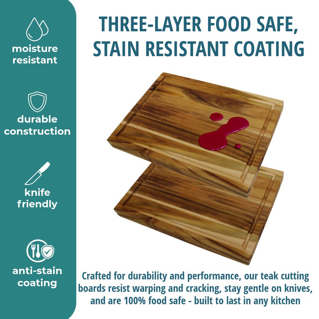 THREE-LAYER FOOD SAFE, STAIN RESISTANT COATING

moisture resistant

durable construction

knife friendly

anti-stain coating

Crafted for durability and performance, our teak cutting boards resist warping and cracking, stay gentle on knives, and are 100% food safe - built to last in any kitchen