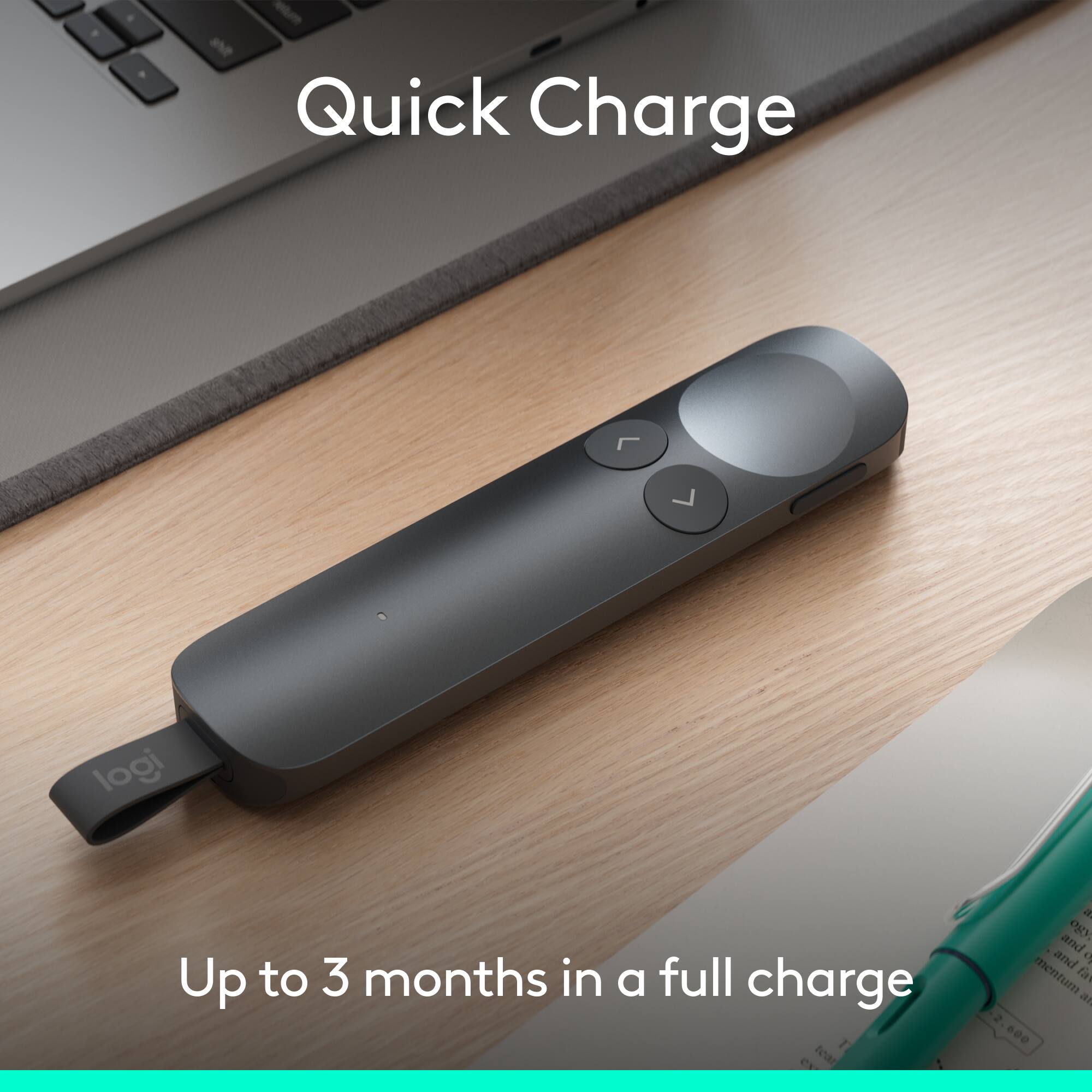 Quick Charge

logi

Up to 3 months in a full charge