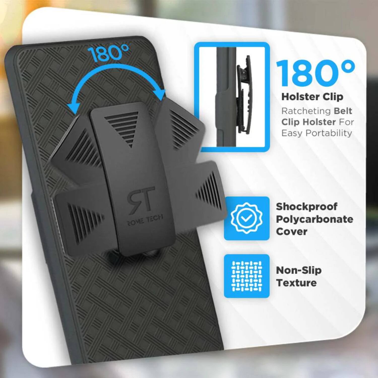 180° Holster Clip  
Ratcheting Belt Clip Holster For Easy Portability  
ROME TECH  
Shockproof Polycarbonate Cover  
Non-Slip Texture