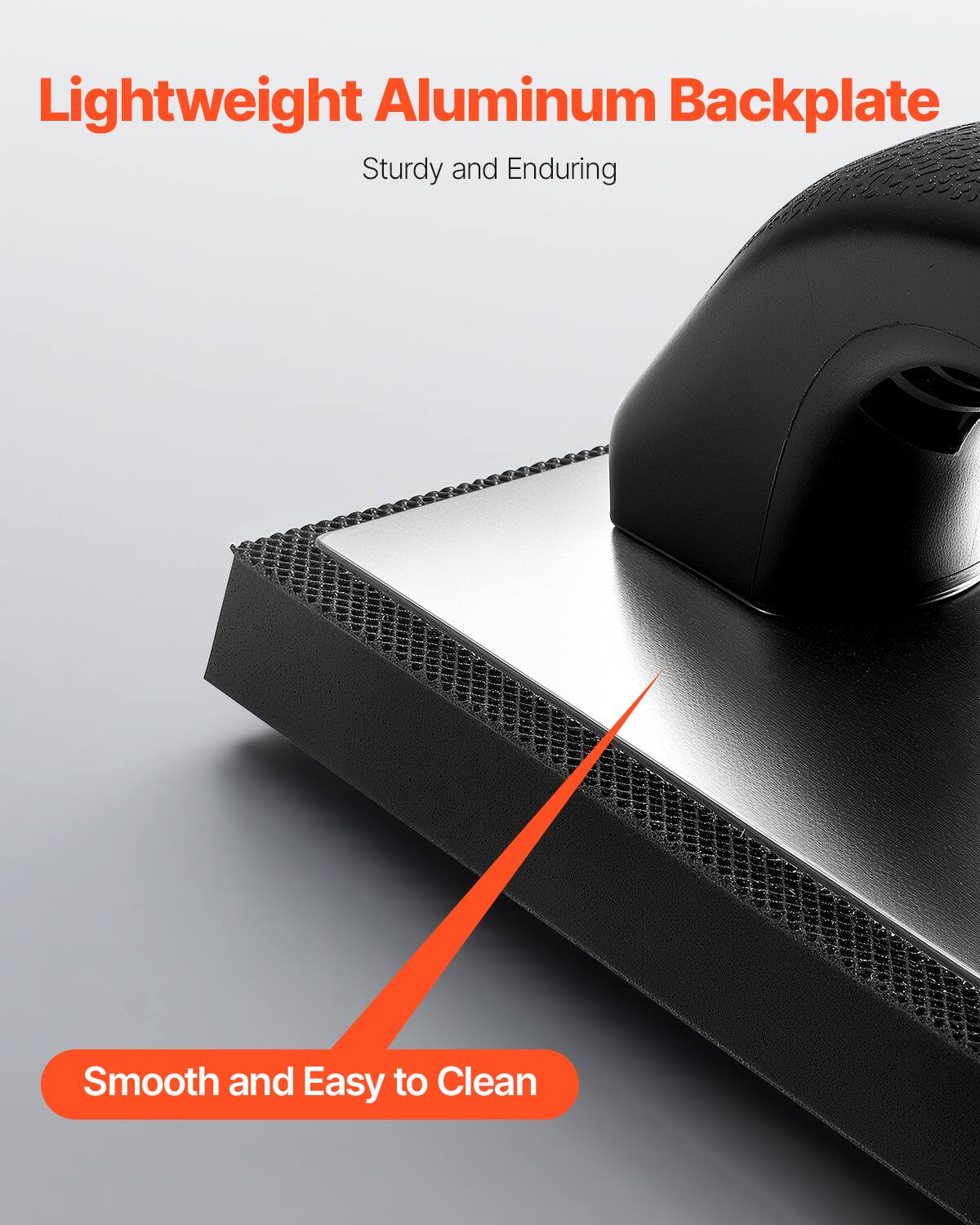 Lightweight Aluminum Backplate  
Sturdy and Enduring  
Smooth and Easy to Clean