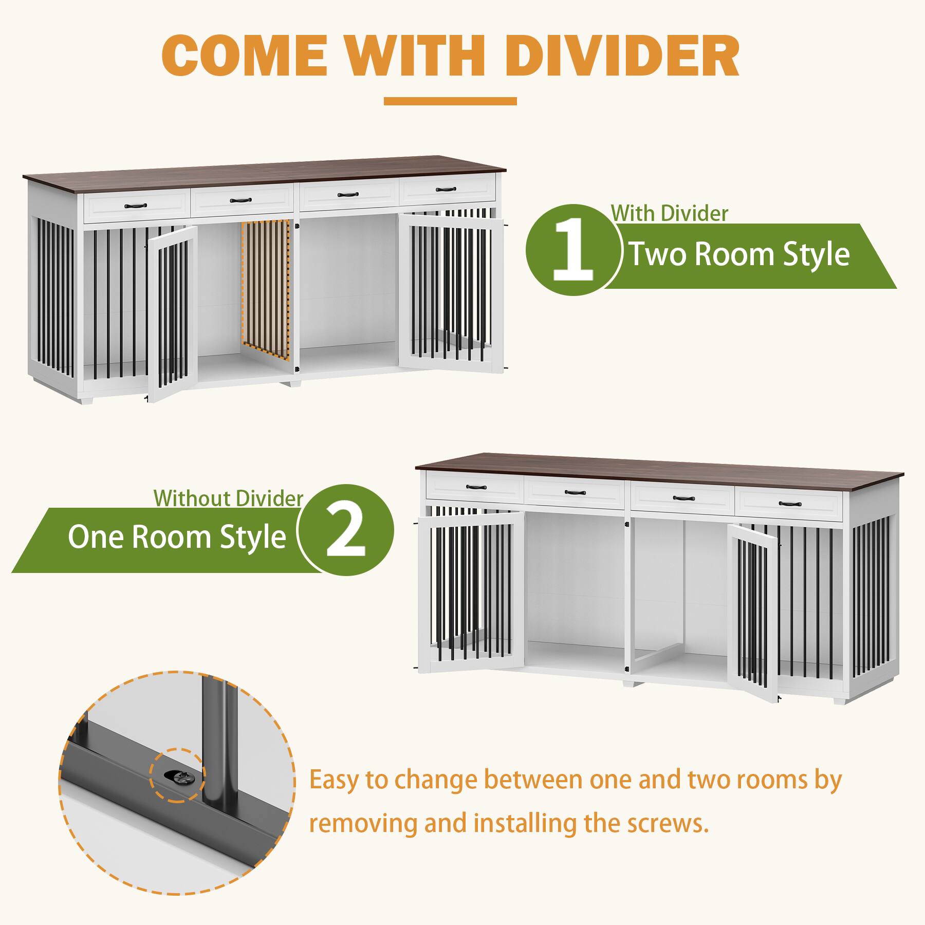 COME WITH DIVIDER

1. With Divider  
   Two Room Style

2. Without Divider  
   One Room Style

Easy to change between one and two rooms by removing and installing the screws.