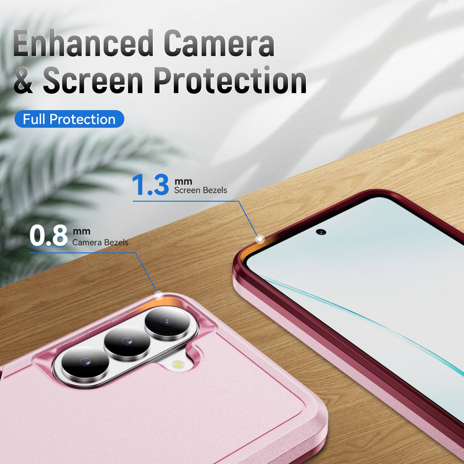Enhanced Camera & Screen Protection  
Full Protection  
1.3 mm Screen Bezels  
0.8 mm Camera Bezels