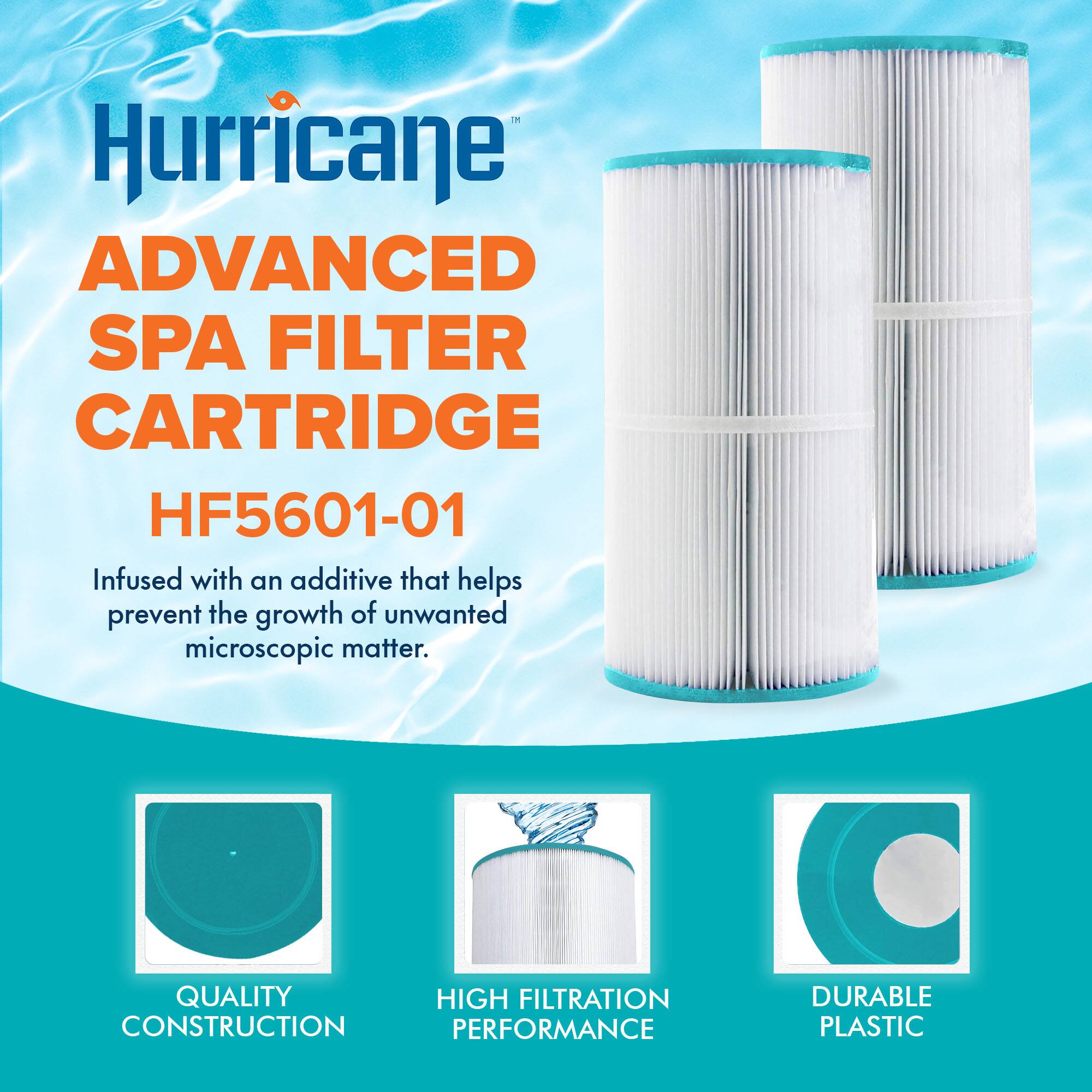 Hurricane  
ADVANCED SPA FILTER CARTRIDGE  
HF5601-01  

Infused with an additive that helps prevent the growth of unwanted microscopic matter.  

QUALITY CONSTRUCTION  
HIGH FILTRATION PERFORMANCE  
DURABLE PLASTIC