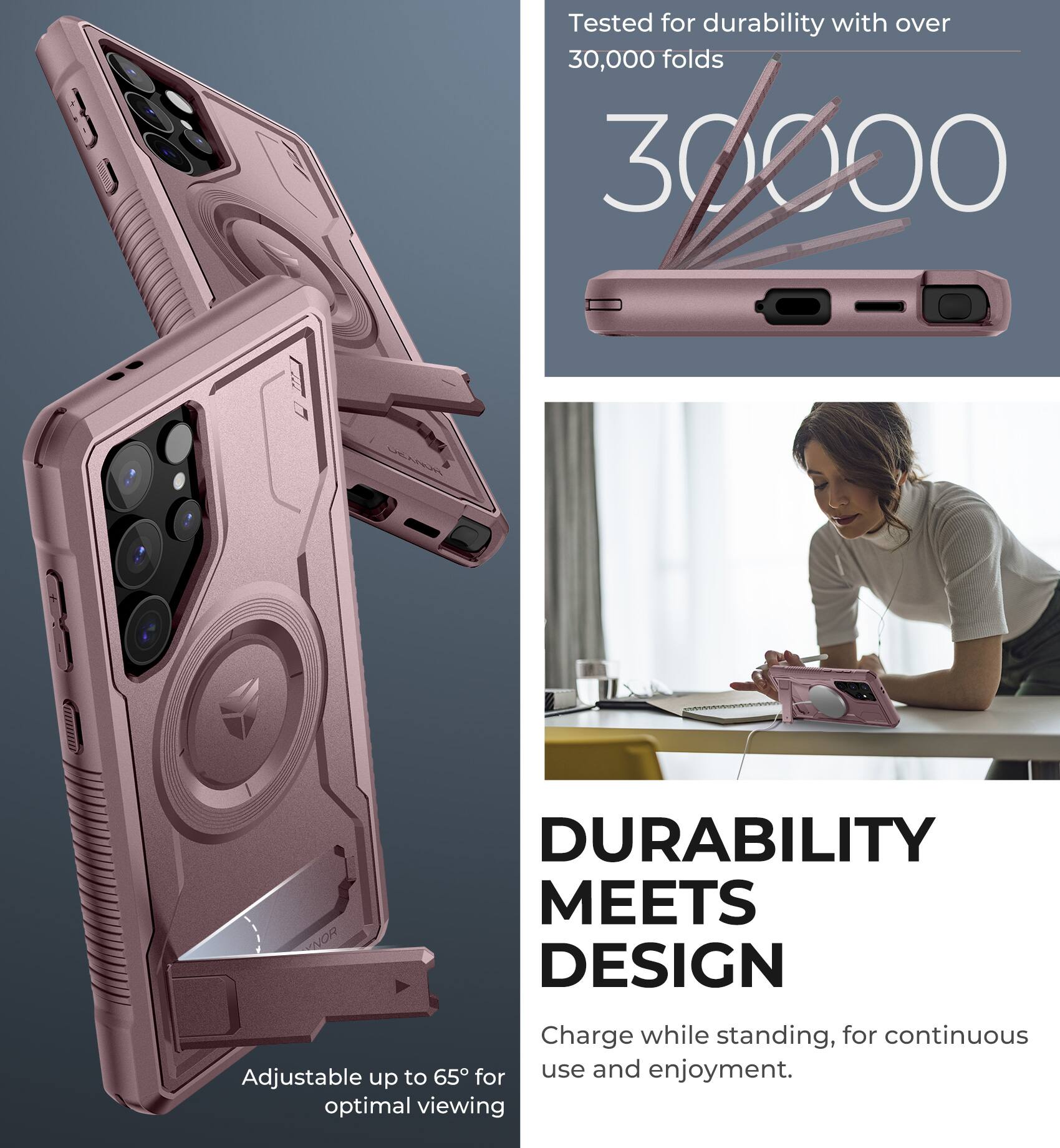 Tested for durability with over 30,000 folds

30,000

Adjustable up to 65° for optimal viewing

DURABILITY MEETS DESIGN

Charge while standing, for continuous use and enjoyment.