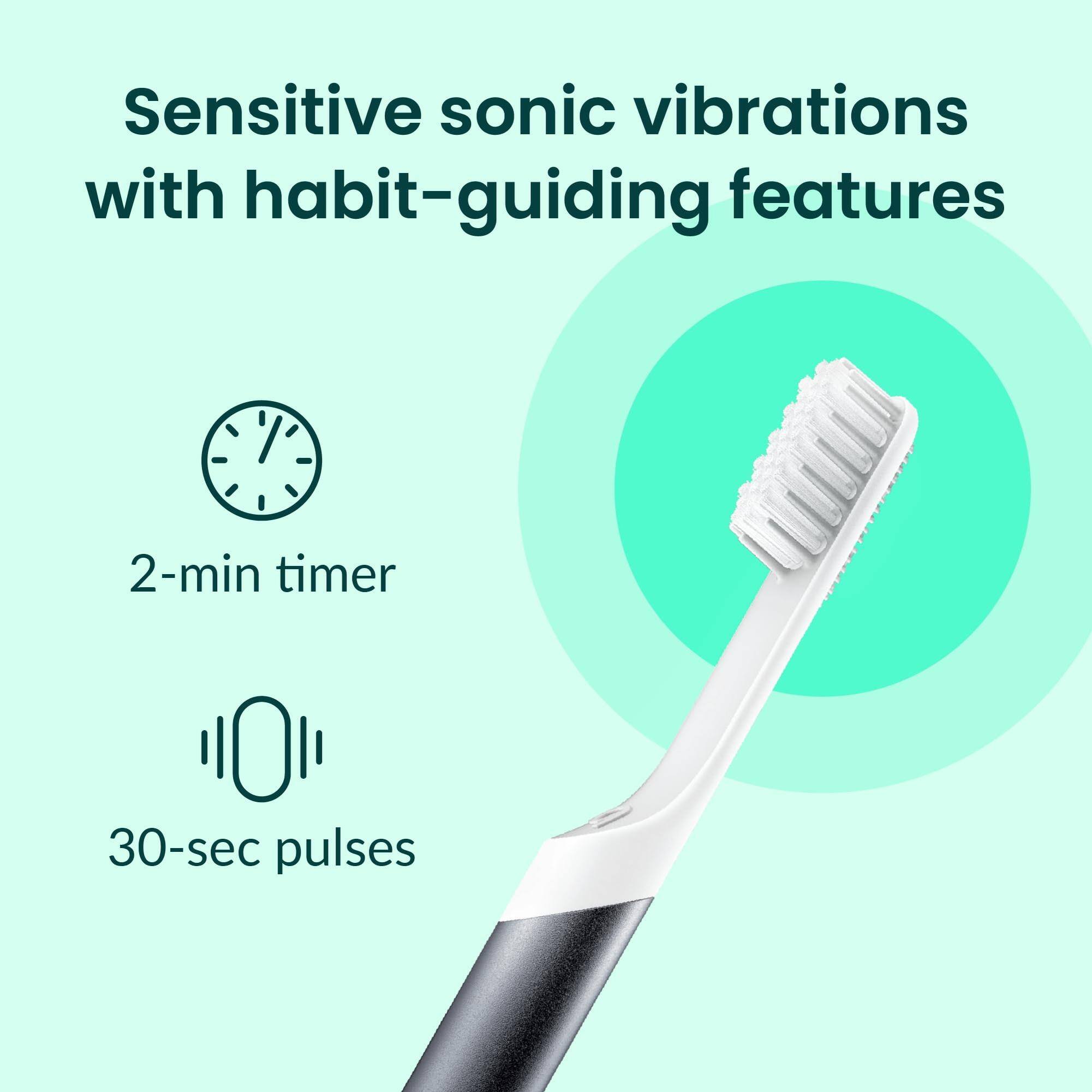 Sensitive sonic vibrations with habit-guiding features

- 2-min timer
- 30-sec pulses