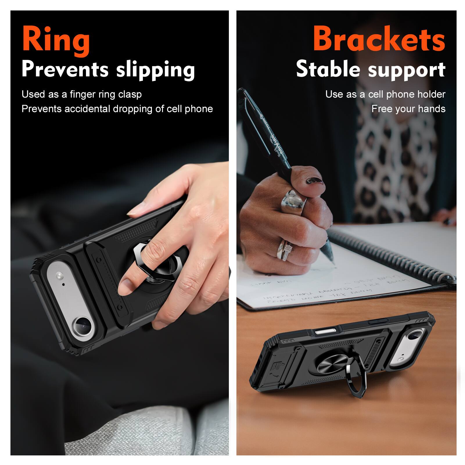 Ring  
Prevents slipping  
Used as a finger ring clasp  
Prevents accidental dropping of cell phone  

Brackets  
Stable support  
Use as a cell phone holder  
Free your hands