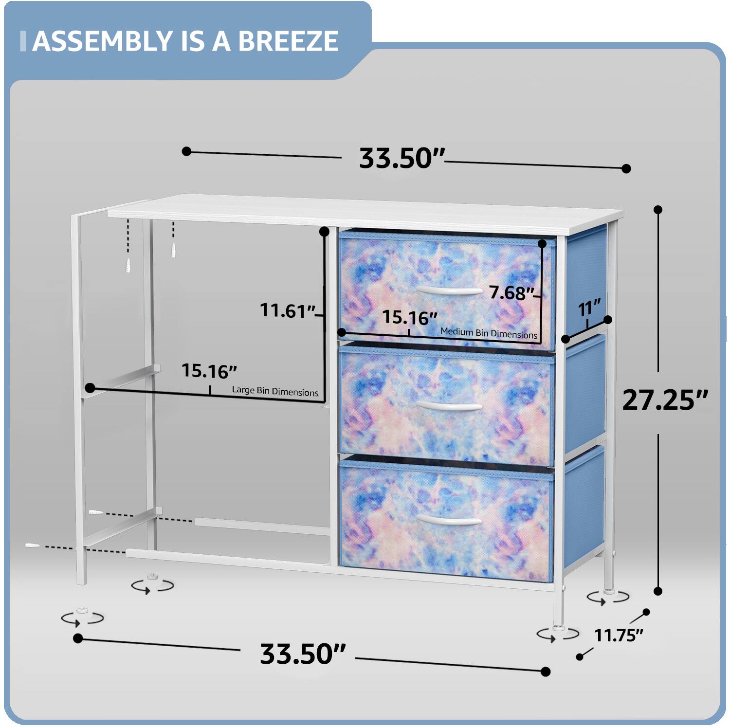 ASSEMBLY IS A BREEZE

33.50"  
11.61"  
7.68"  
15.16"  
11"  
27.25"  
11.75"  

Medium Bin Dimensions: 11" x 15.16"  
Large Bin Dimensions: 15.16" x 27.25"