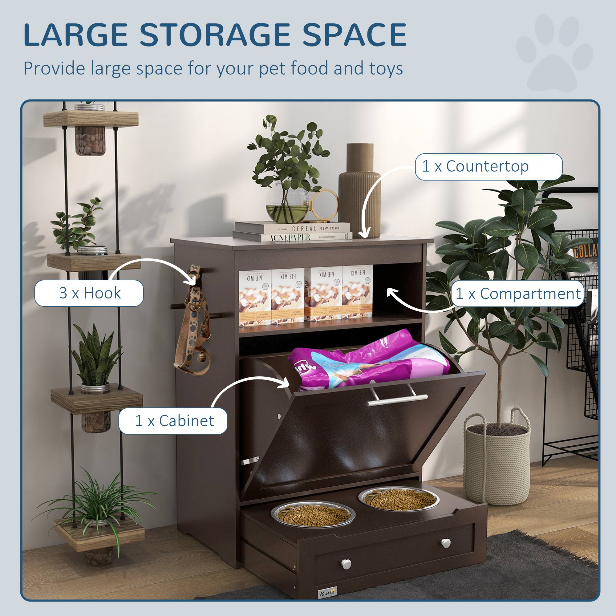 LARGE STORAGE SPACE  
Provide large space for your pet food and toys  

- 1 x Countertop  
- 3 x Hook  
- 1 x Cabinet  
- 1 x Compartment