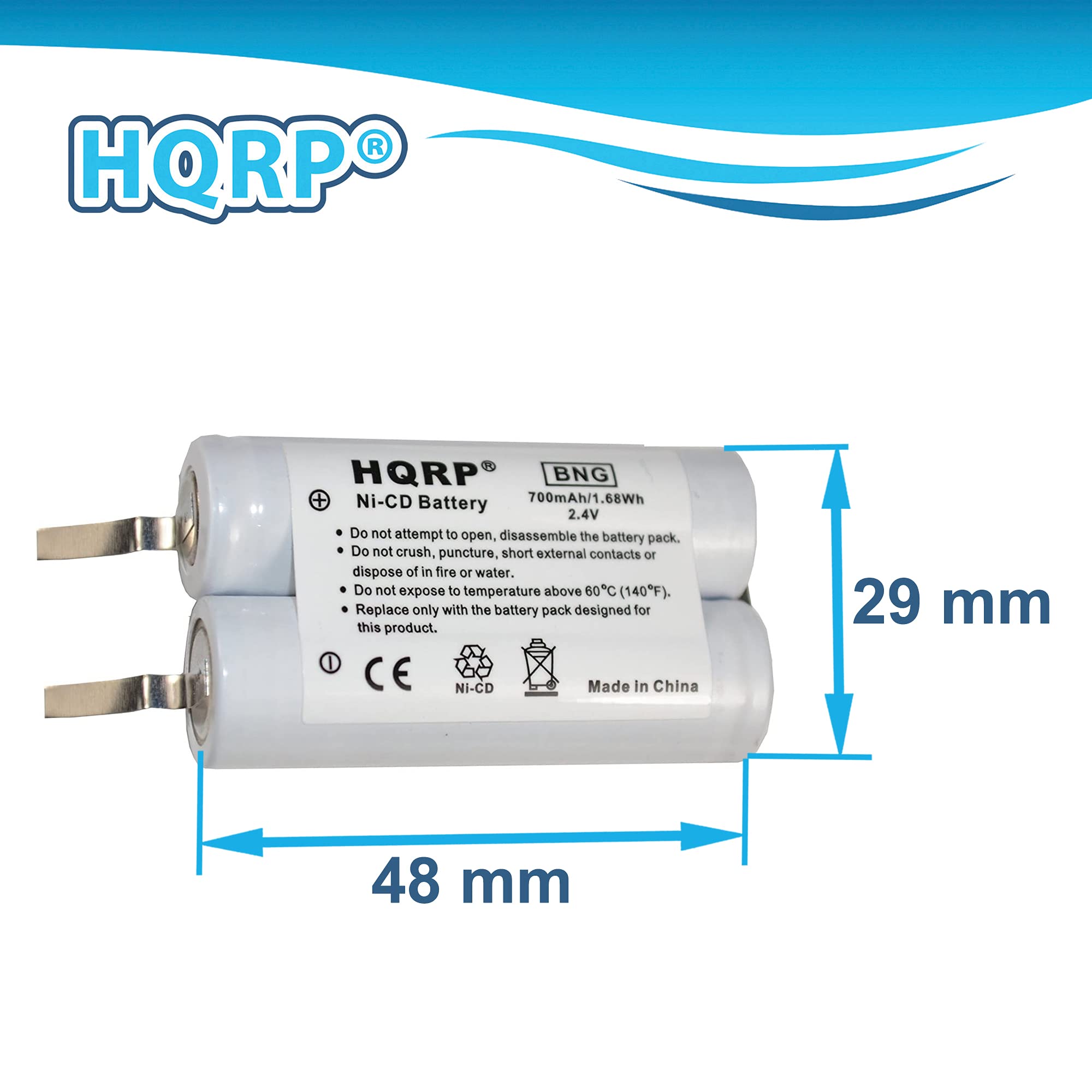 HQRP HQRP BNG + Ni-CD 700mAh/1.68Wh 68Wh Battery 2.4V

Do not attempt to open, disassemble the battery pack. Do not crush, puncture, short external contacts or dispose of in fire or water. Do not expose to temperature above 60°C (140°F). Replace only with the battery pack designed for this product.

I CE NI-CD Made in China

29 mm 48 mm
