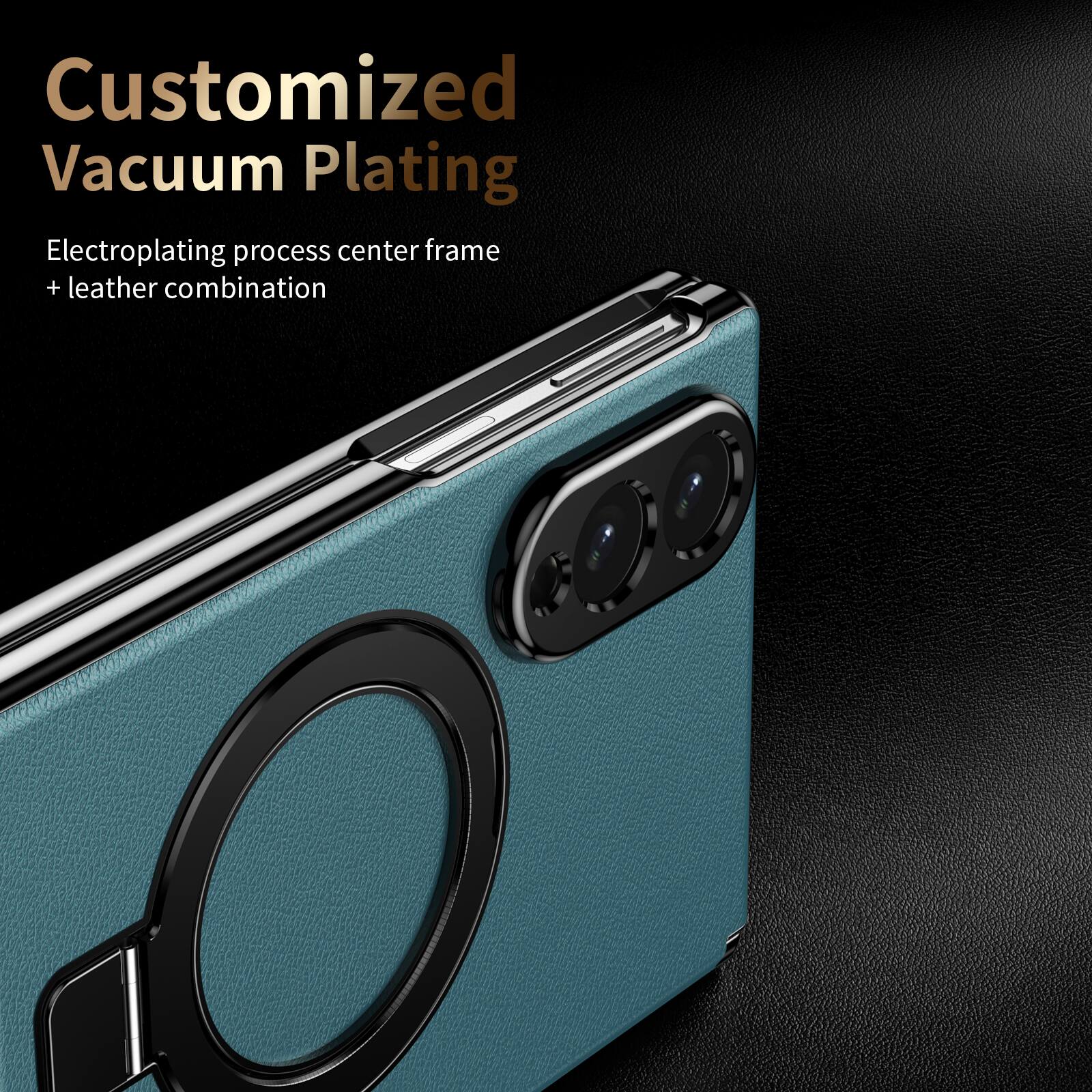 Customized Vacuum Plating  
Electroplating process center frame + leather combination