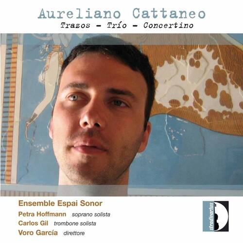 Aureliano Cattaneo  
Trazos - Trio - Concertino  

Ensemble Espai Sonor  
Petra Hoffmann soprano solista  
Carlos Gil trombone solista  
Voro García direttore  

Stradivarius