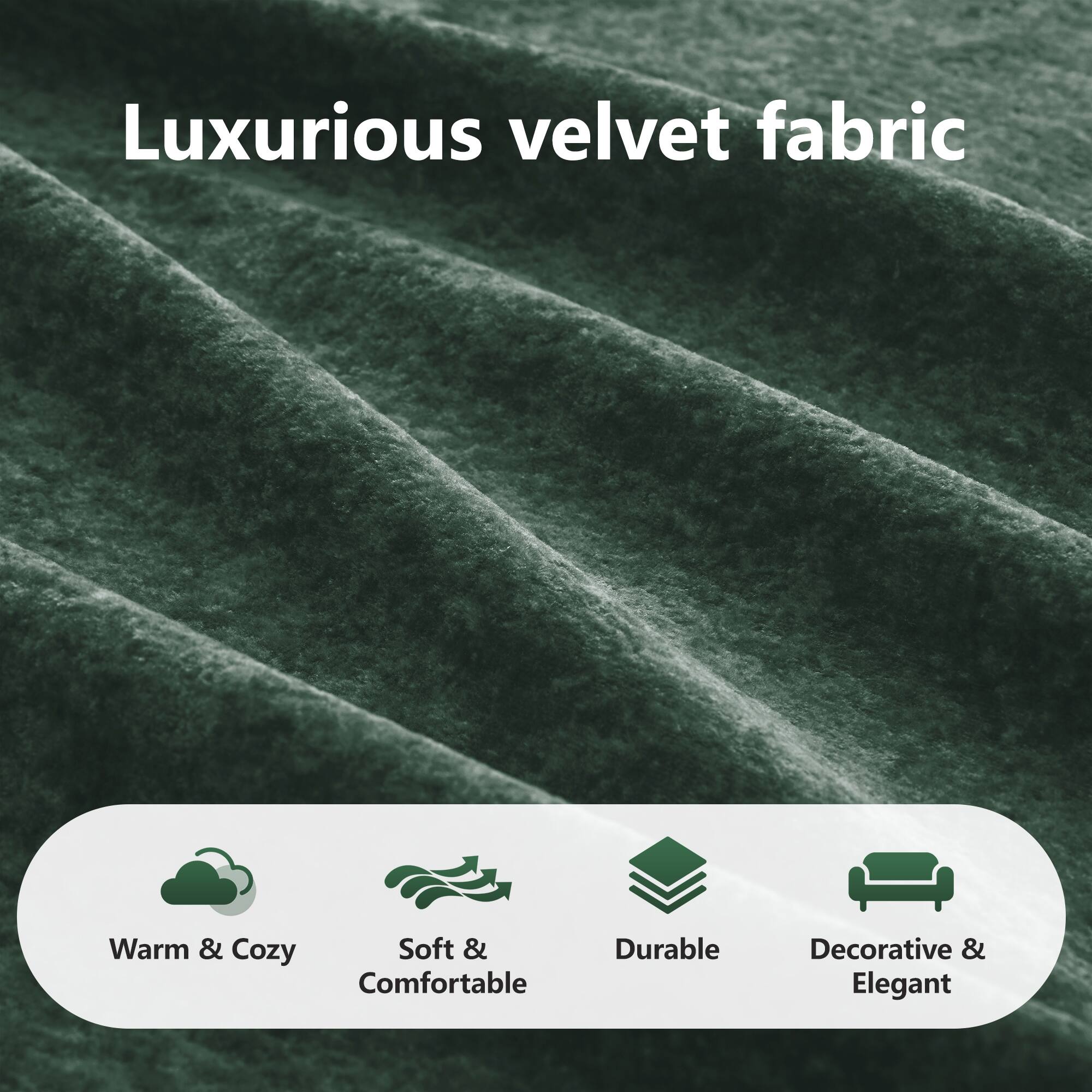 Luxurious velvet fabric

- Warm & Cozy
- Soft & Comfortable
- Durable
- Decorative & Elegant