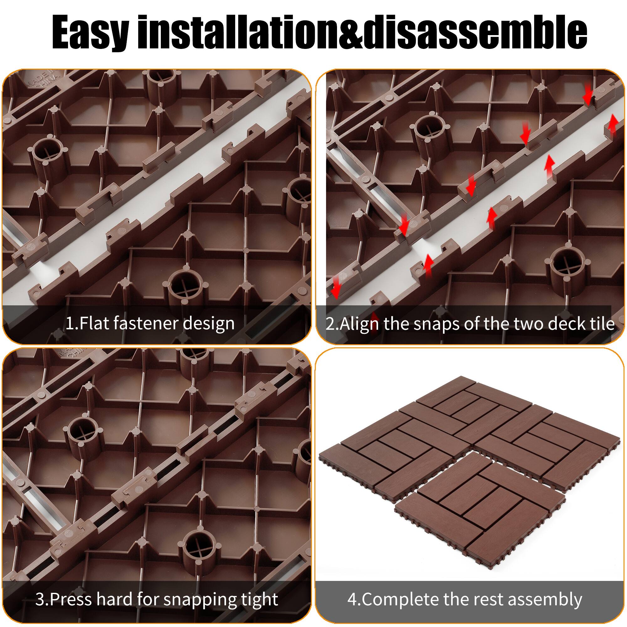 Easy installation & disassemble

1. Flat fastener design
2. Align the snaps of the two deck tile
3. Press hard for snapping tight
4. Complete the rest assembly
