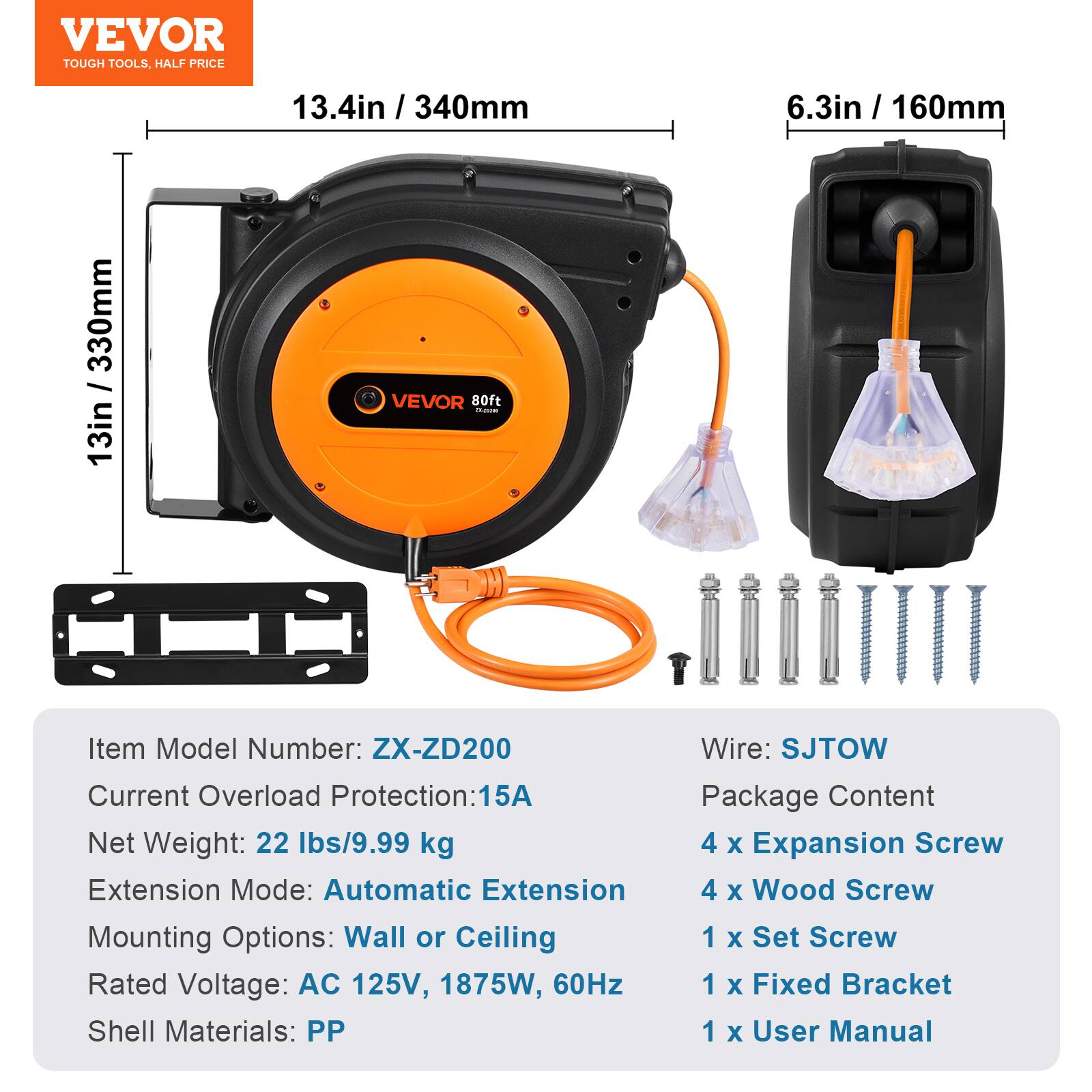 VEVOR TOUGH TOOLS, HALF PRICE

330mm / 13in
13.4in / 340mm
6.3in / 160mm

Item Model Number: ZX-ZD200
Wire: SJTOW
Current Overload Protection: 15A
Package Content
Net Weight: 22 lbs/9.99 kg
Extension Mode: Automatic Extension
Mounting Options: Wall or Ceiling
Rated Voltage: AC 125V, 1875W, 60Hz
Shell Materials: PP
1 x Set Screw
1 x Fixed Bracket
1 x User Manual

4 x Expansion Screw
4 x Wood Screw