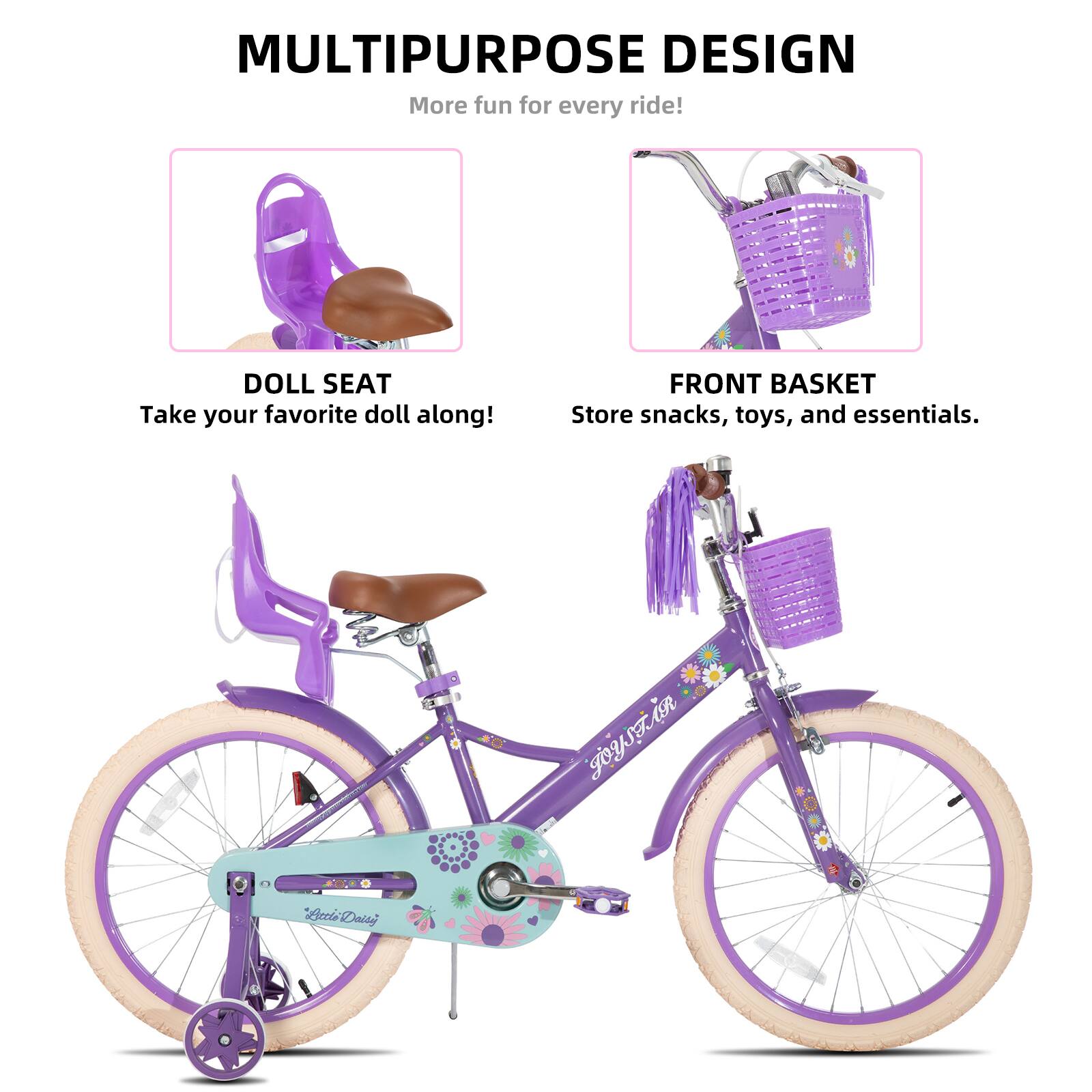 MULTIPURPOSE DESIGN  
More fun for every ride!  

DOLL SEAT  
Take your favorite doll along!  

FRONT BASKET  
Store snacks, toys, and essentials.