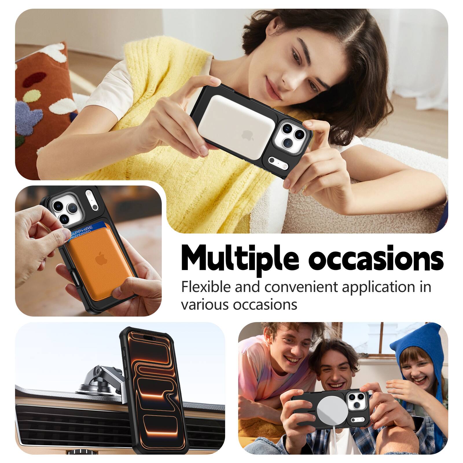 Multiple occasions  
Flexible and convenient application in various occasions