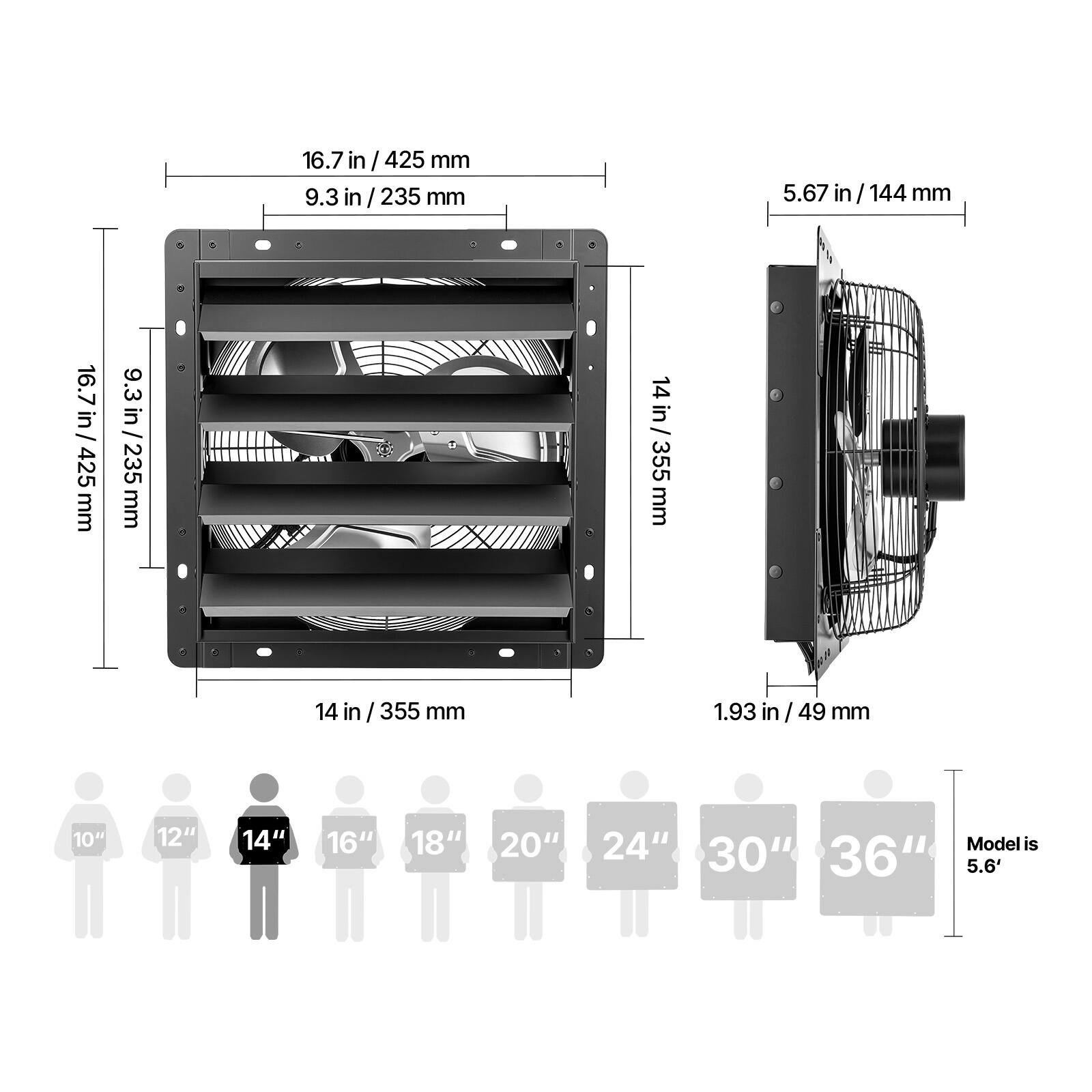 16.7 in / 425 mm  
9.3 in / 235 mm  
5.67 in / 144 mm  
14 in / 355 mm  
1.93 in / 49 mm  

10" 12" 14" 16" 18" 20" 24" 30" 36"  

Model is 5.6'