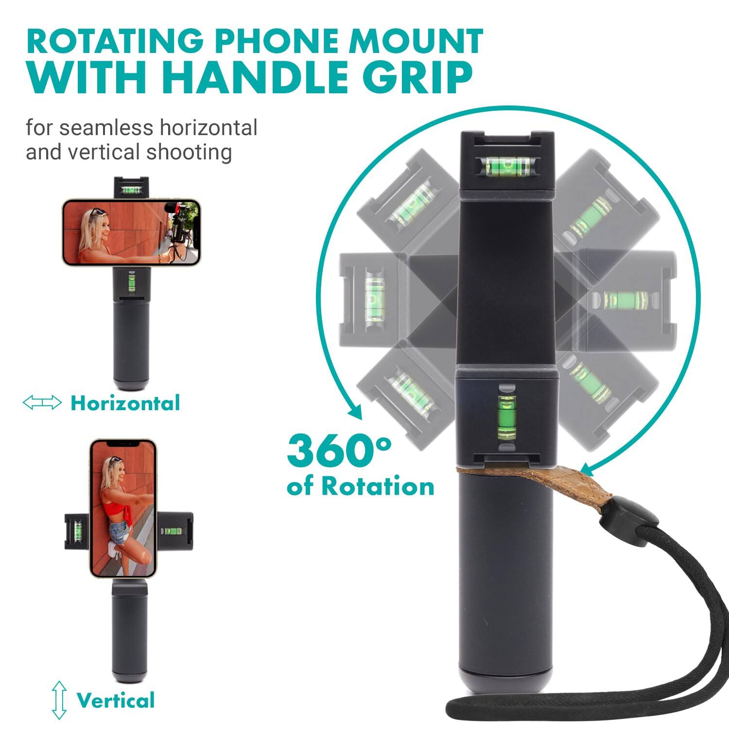 ROTATING PHONE MOUNT WITH HANDLE GRIP  
for seamless horizontal and vertical shooting  

Horizontal  
360° of Rotation  
Vertical