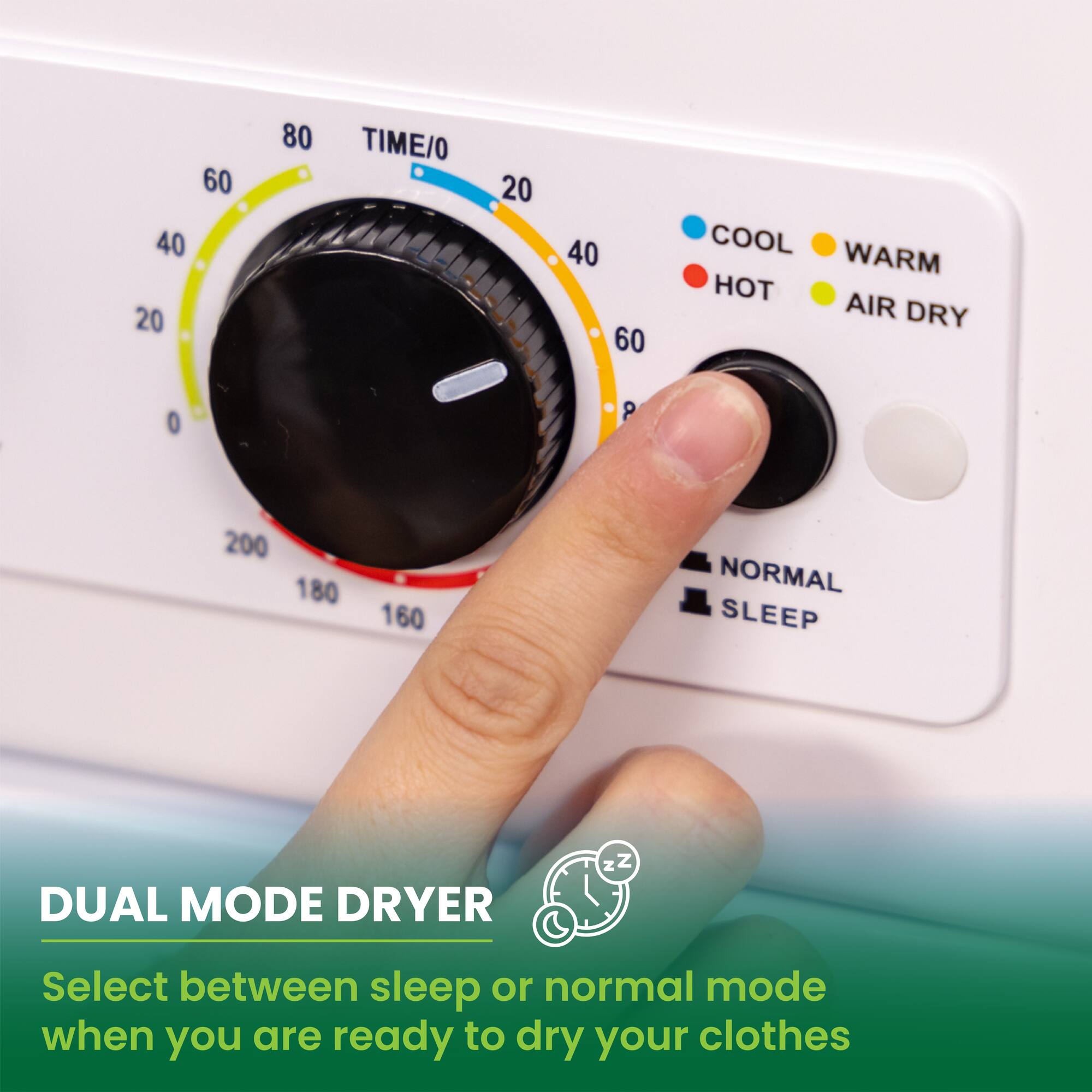 DUAL MODE DRYER

Select between sleep or normal mode when you are ready to dry your clothes

TIME/O

COOL WARM HOT AIR DRY

NORMAL SLEEP