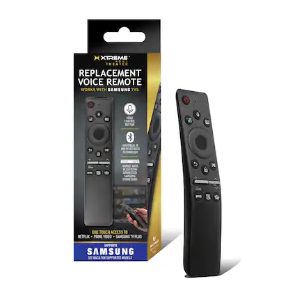 XTREME ASER THEATER
REPLACEMENT VOICE REMOTE
WORKS WITH SAMSUNG TVs
VOICE CONTROL BUTTON
UNIVERSAL IR AND LEUTDOTH TECHNOLOGY
WORKS WITH BLUETOOTH CONNECTED SAMSUNG SOUND BARS
ONE TOUCH ACCESS TO NETFLIX • PRIME VIDEO • SAMSUNG TV PLUS
SUPPORTS SAMSUNG
SEE BACK FOR SUPPORTED MODELS