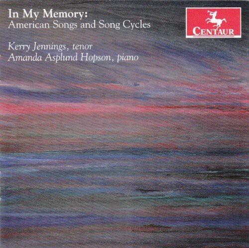 In My Memory:  
American Songs and Song Cycles  

Kerry Jennings, tenor  
Amanda Asplund Hopson, piano  

CENTAUR