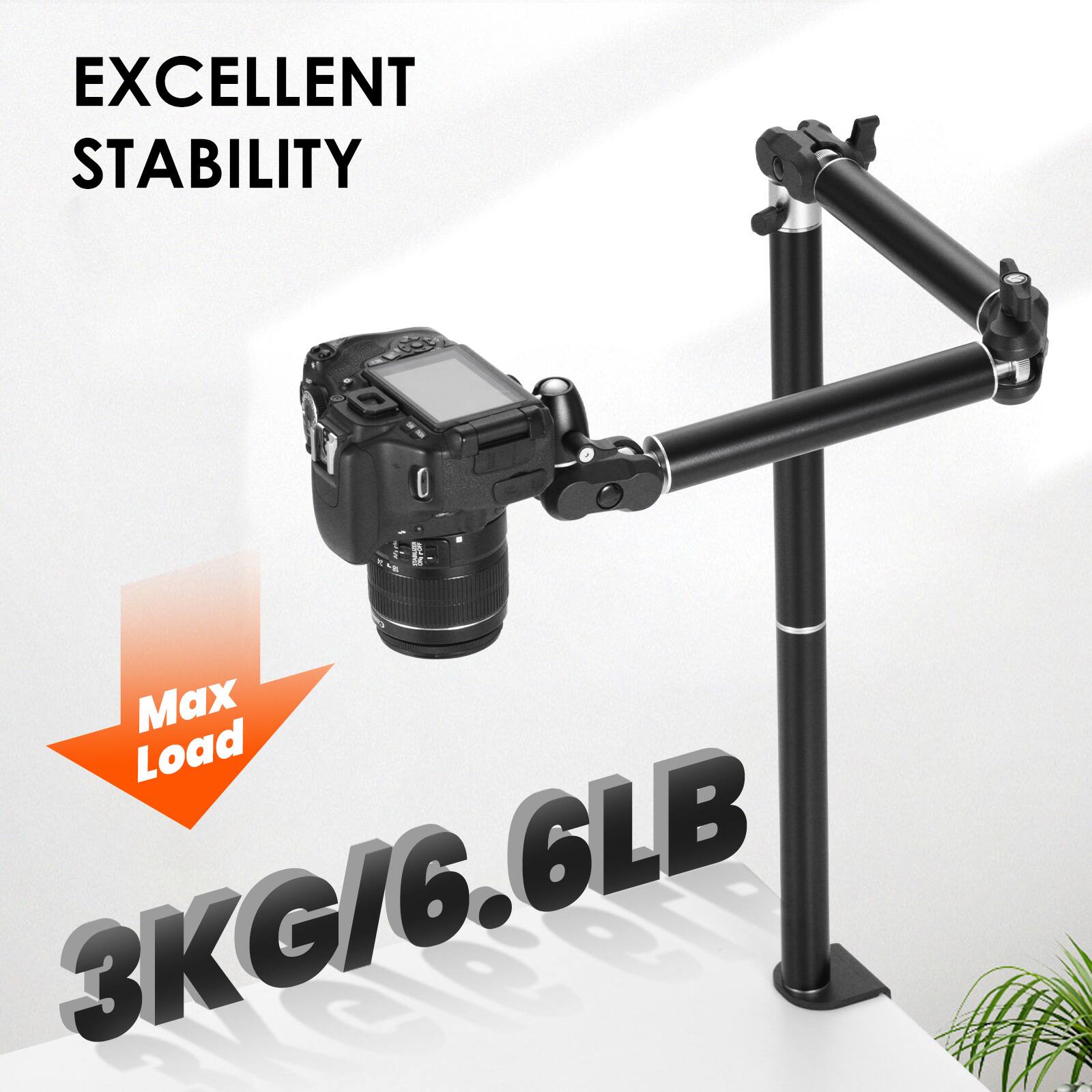 EXCELLENT STABILITY  
- Max Load 3KG/6.6LB