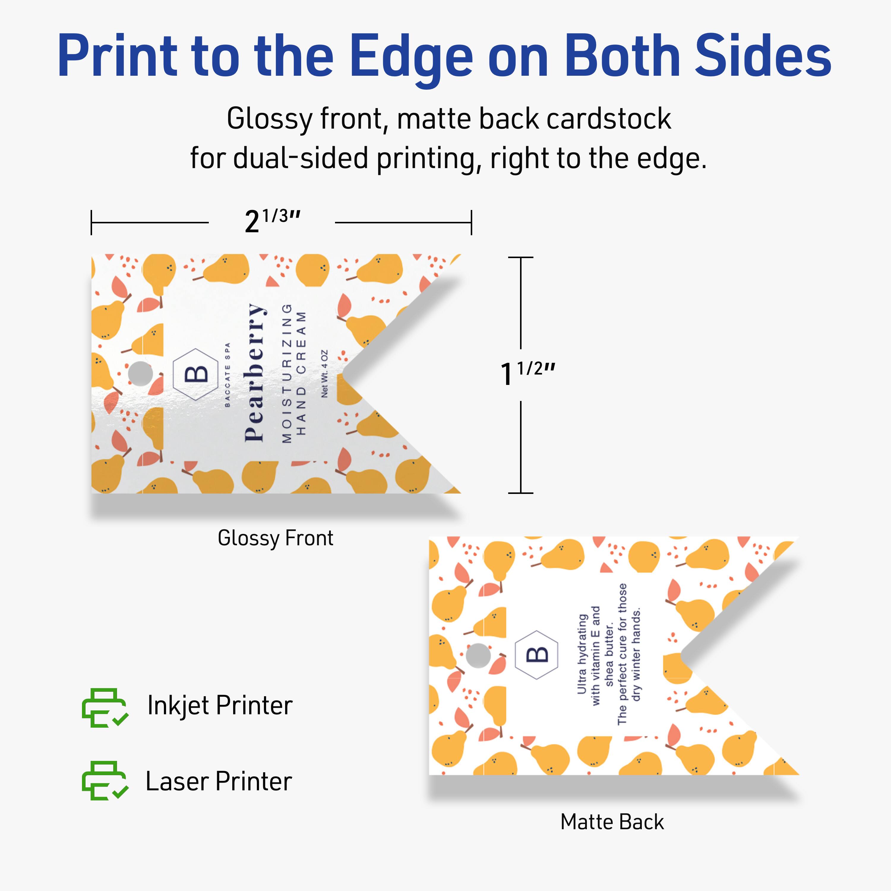 Print to the Edge on Both Sides

Glossy front, matte back cardstock for dual-sided printing, right to the edge.

2 1/3" Pearberry MOISTURIZING CREAM HAND CREAM
1 1/2" Glossy Front

Inkjet Printer
Laser Printer

Ultra hydrating with vitamin E butter, shea butter, and the perfect cure for dry hands. Perfect for winter.

Matte Back