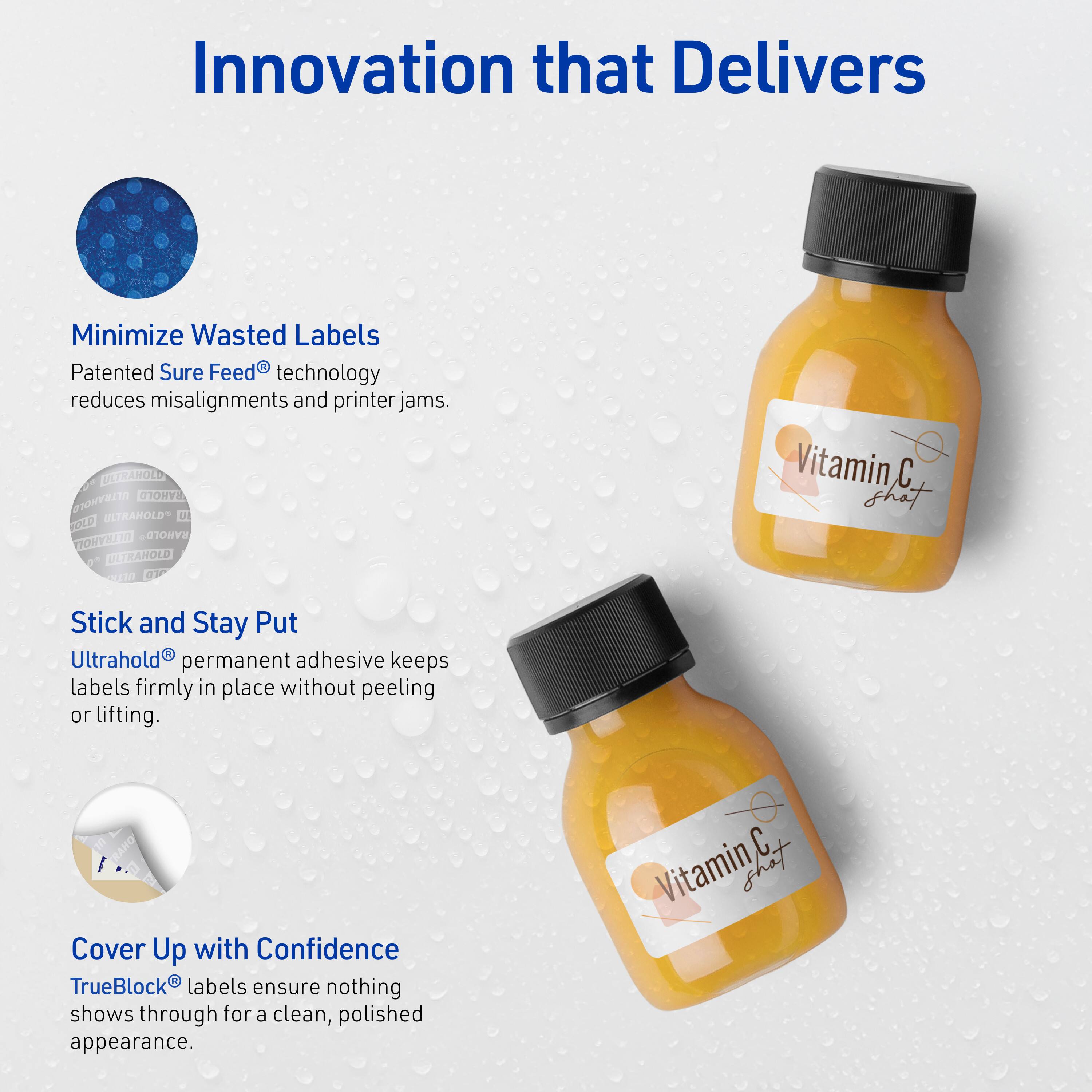 Innovation that Delivers

Minimize Wasted Labels
Patented Sure Feed® technology reduces misalignments and printer jams.

Stick and Stay Put
Ultrahold® permanent adhesive keeps labels firmly in place without peeling or lifting.

Cover Up with Confidence
TrueBlock® labels ensure nothing shows through for a clean, polished appearance.