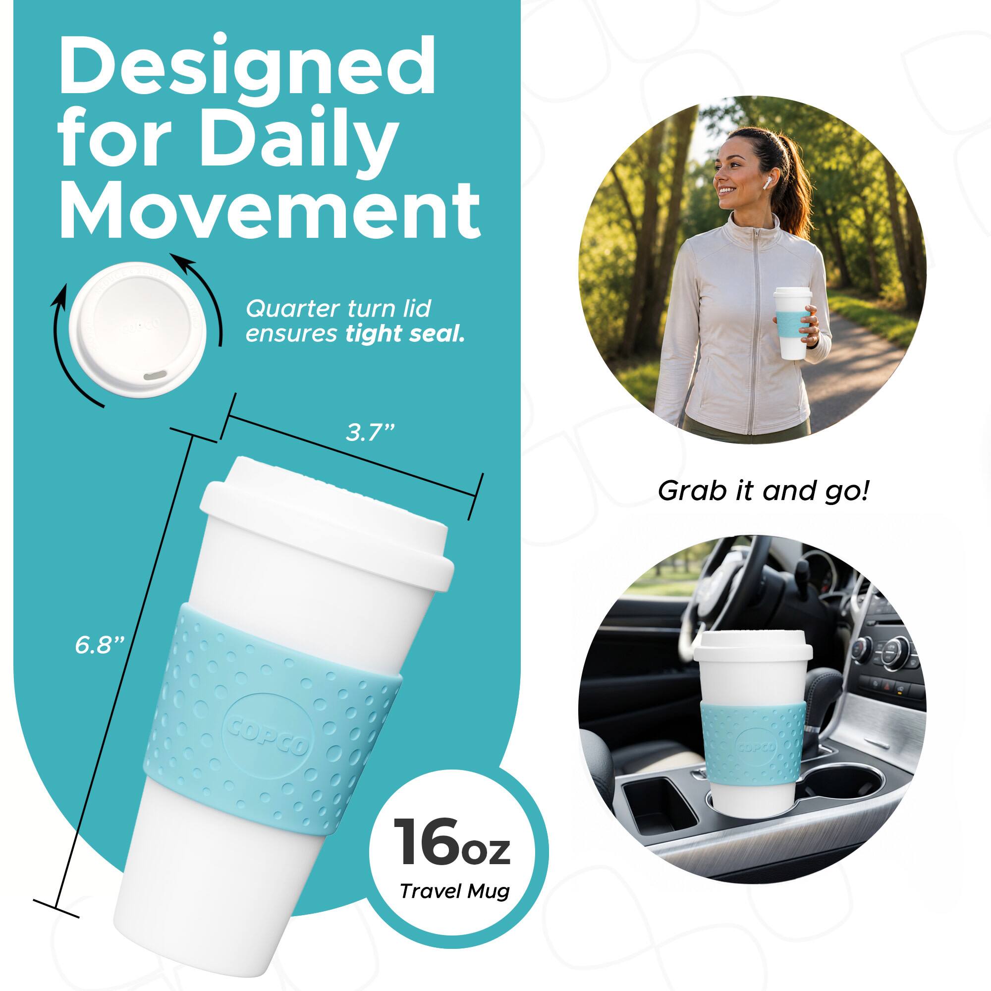 Designed for Daily Movement  
Quarter turn lid ensures tight seal.  
3.7"  
6.8"  
16oz Travel Mug  
Grab it and go!