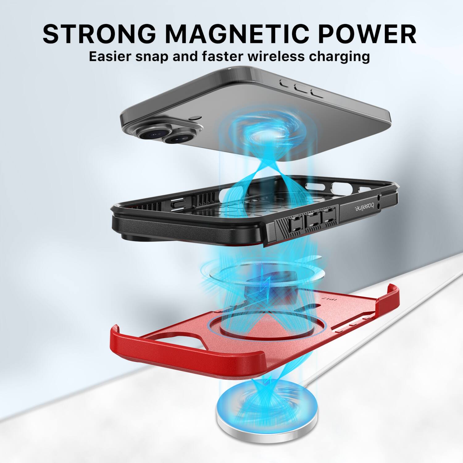 STRONG MAGNETIC POWER  
Easier snap and faster wireless charging