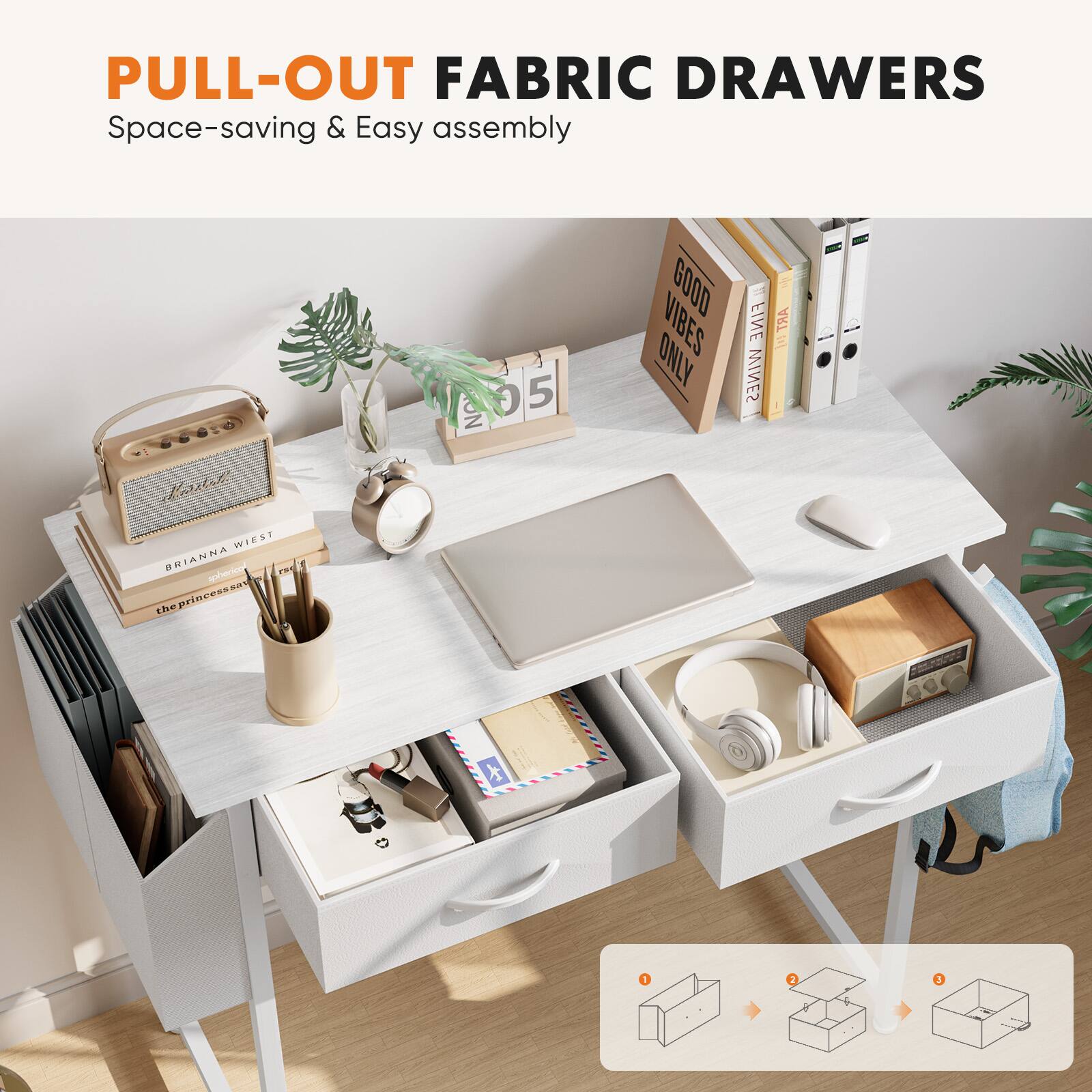 PULL-OUT FABRIC DRAWERS  
Space-saving & Easy assembly  

GOOD VIBES ONLY  
EVE MINER  
BRIANNA  
the princess  

WIEST  
sperios