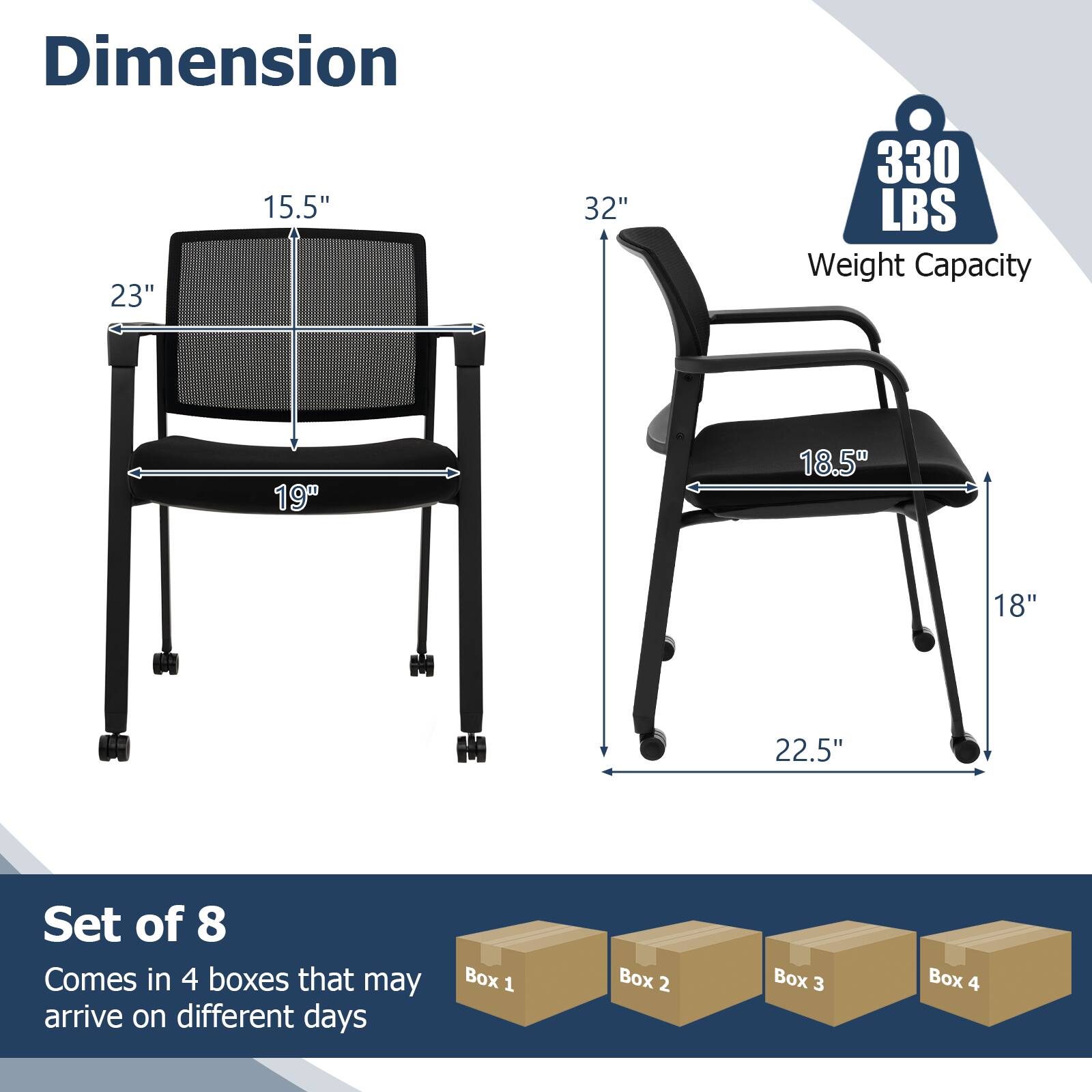 **Dimension**

- Width: 19"
- Depth: 18.5"
- Height: 32"
- Seat Height: 18"
- Back Height: 23"
- Back Width: 15.5"
- Armrest Height: 22.5"

**Weight Capacity:** 330 LBS

**Set of 8**

- Comes in 4 boxes that may arrive on different days
  - Box 1
  - Box 2
  - Box 3
  - Box 4