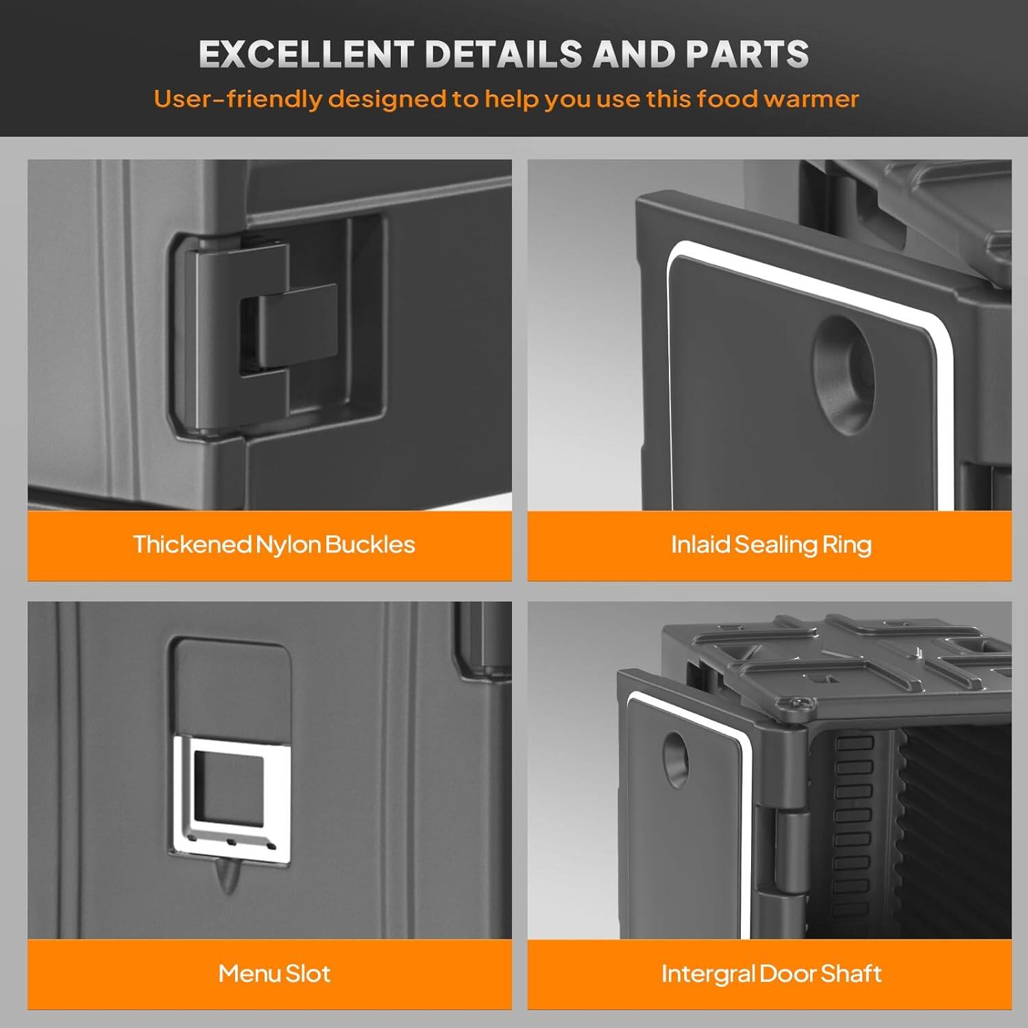EXCELLENT DETAILS AND PARTS  
User-friendly designed to help you use this food warmer  

- Thickened Nylon Buckles  
- Inlaid Sealing Ring  
- Menu Slot  
- Integral Door Shaft