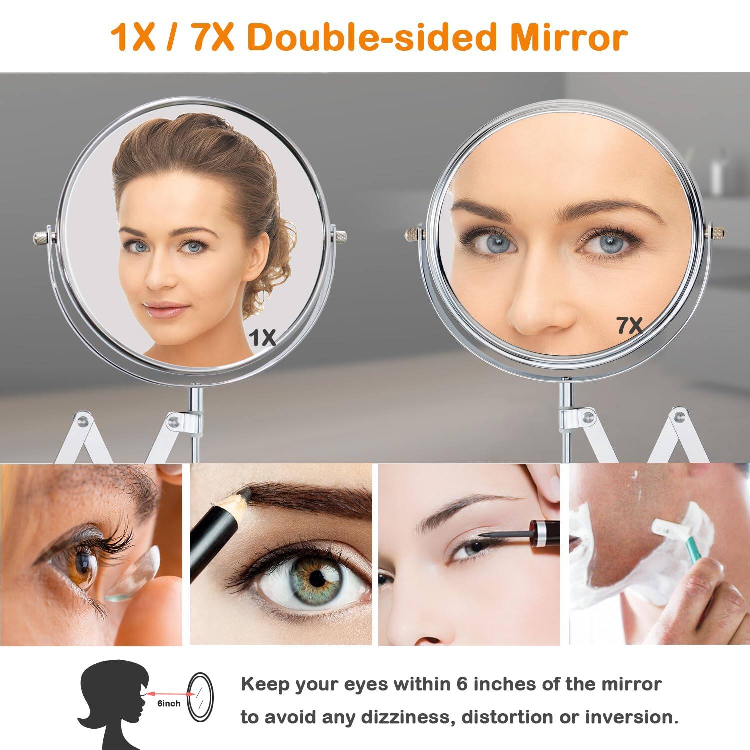 1X / 7X Double-sided Mirror

Keep your eyes within 6 inches of the mirror to avoid any dizziness, distortion or inversion.