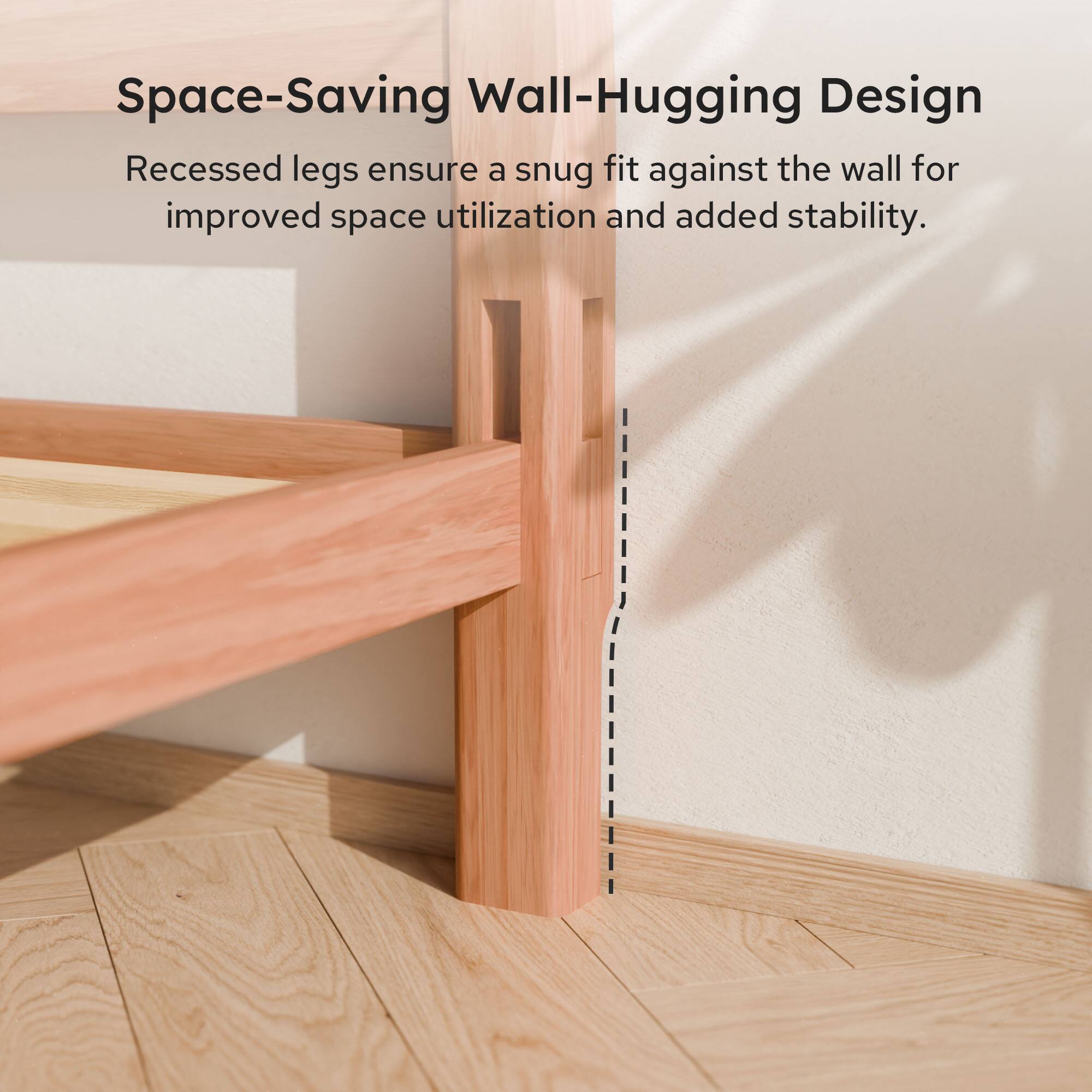 Space-Saving Wall-Hugging Design  
Recessed legs ensure a snug fit against the wall for improved space utilization and added stability.