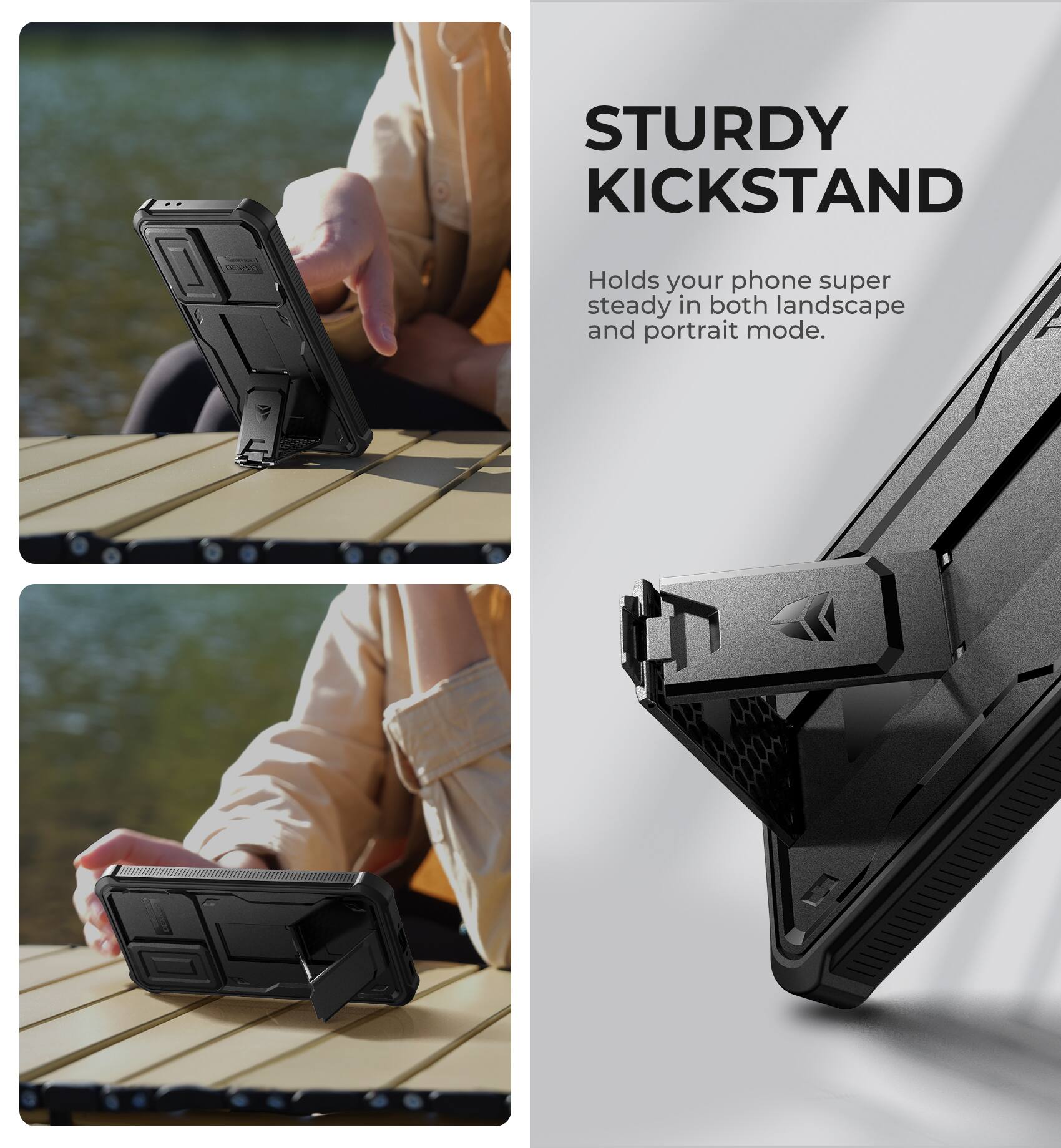 STURDY KICKSTAND
Holds your phone super steady in both landscape and portrait mode.