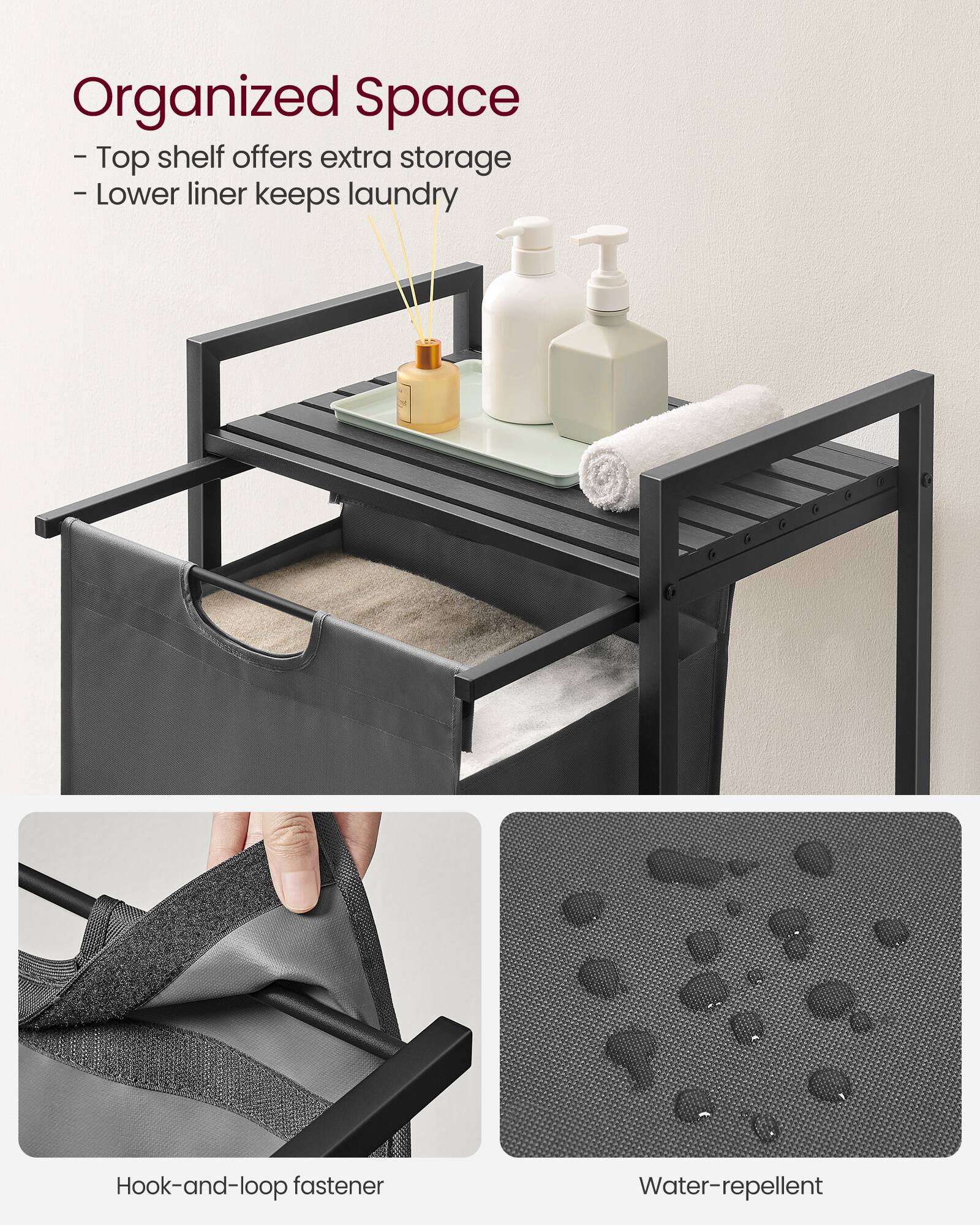 Organized Space  
- Top shelf offers extra storage  
- Lower liner keeps laundry  

Hook-and-loop fastener  
Water-repellent