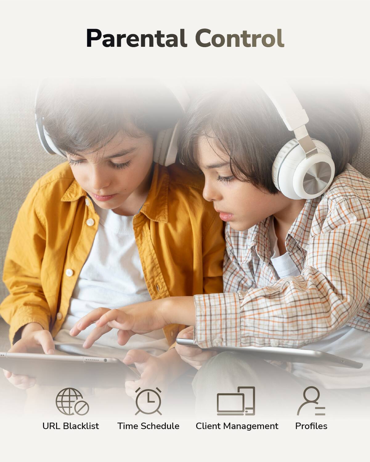 Parental Control

- URL Blacklist
- Time Schedule
- Client Management
- Profiles