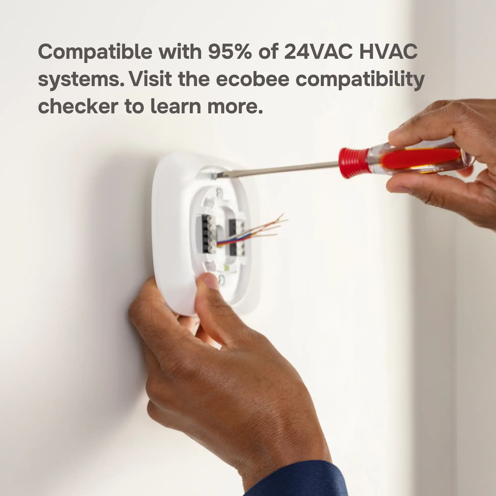 Compatible with 95% of 24VAC HVAC systems. Visit the ecobee compatibility checker to learn more.