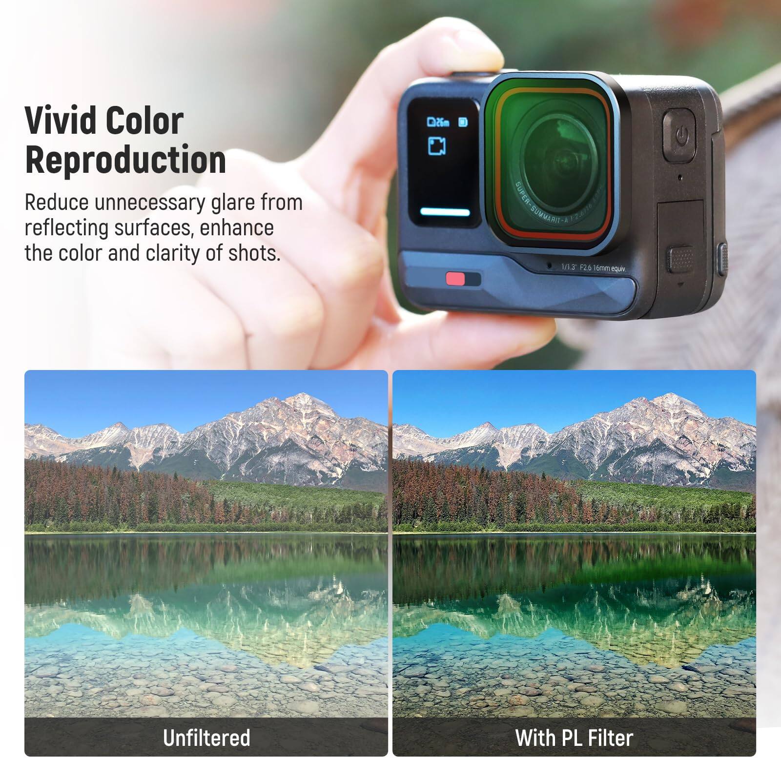 Vivid Color Reproduction  
Reduce unnecessary glare from reflecting surfaces, enhance the color and clarity of shots.

Dile 1 SUPER SUMMERIT-A  
7 1/13 26 mm eq  
Unfiltered  
With PL Filter