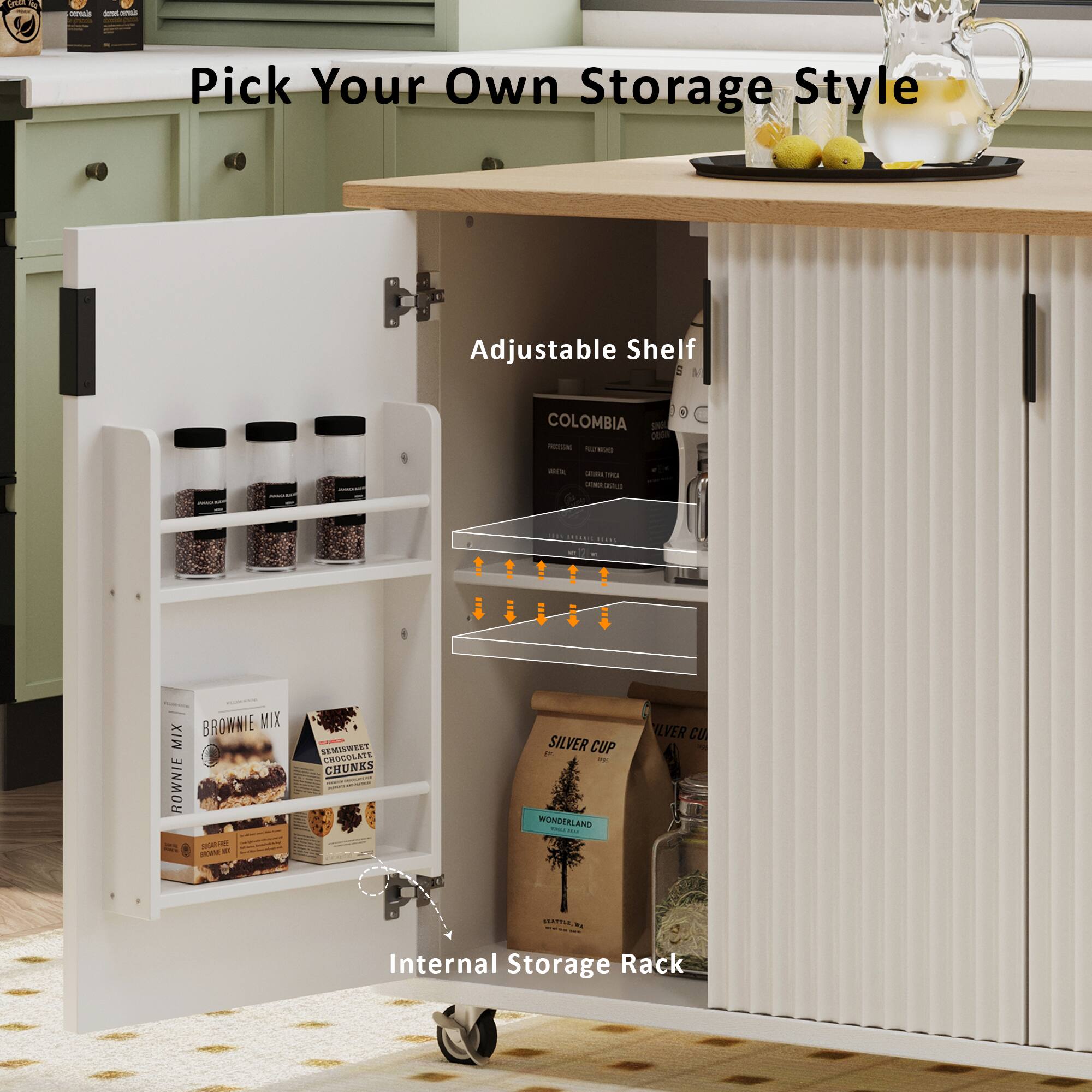 Pick Your Own Storage Style

Adjustable Shelf

Internal Storage Rack

COLOMBIA

BROWNIE MIX

SILVER CUP

WONDERLAND