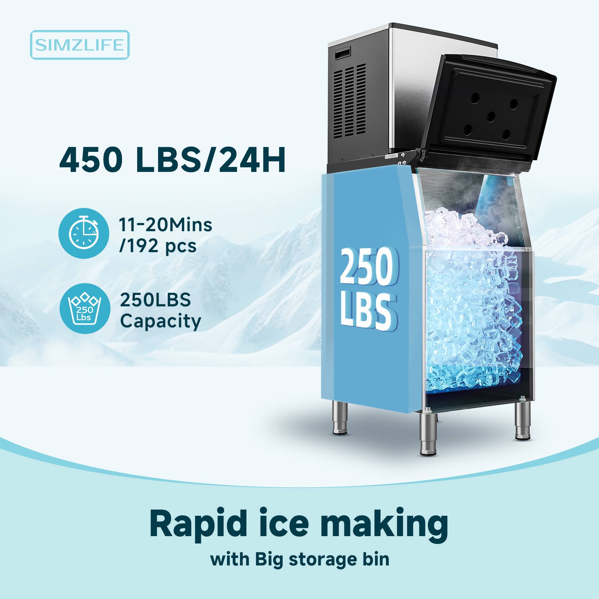 SIMZLIFE

450 LBS/24H

11-20 Mins / 192 pcs

250 LBS Capacity

Rapid ice making with Big storage bin