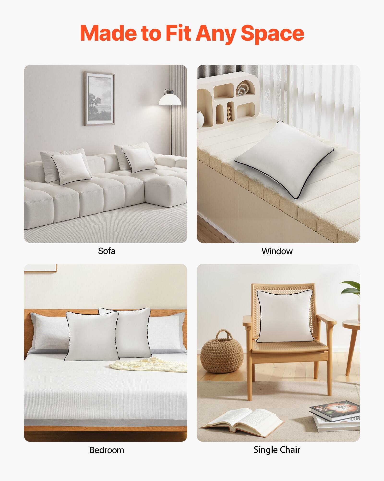 Made to Fit Any Space

- Sofa
- Window
- Bedroom
- Single Chair