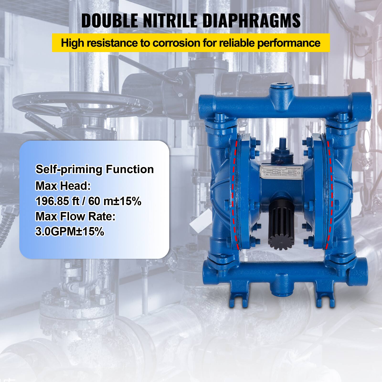 DOUBLE NITRILE DIAPHRAGMS  
High resistance to corrosion for reliable performance  

Self-priming Function  
Max Head: 196.85 ft / 60 m±15%  
Max Flow Rate: 3.0GPM±15%