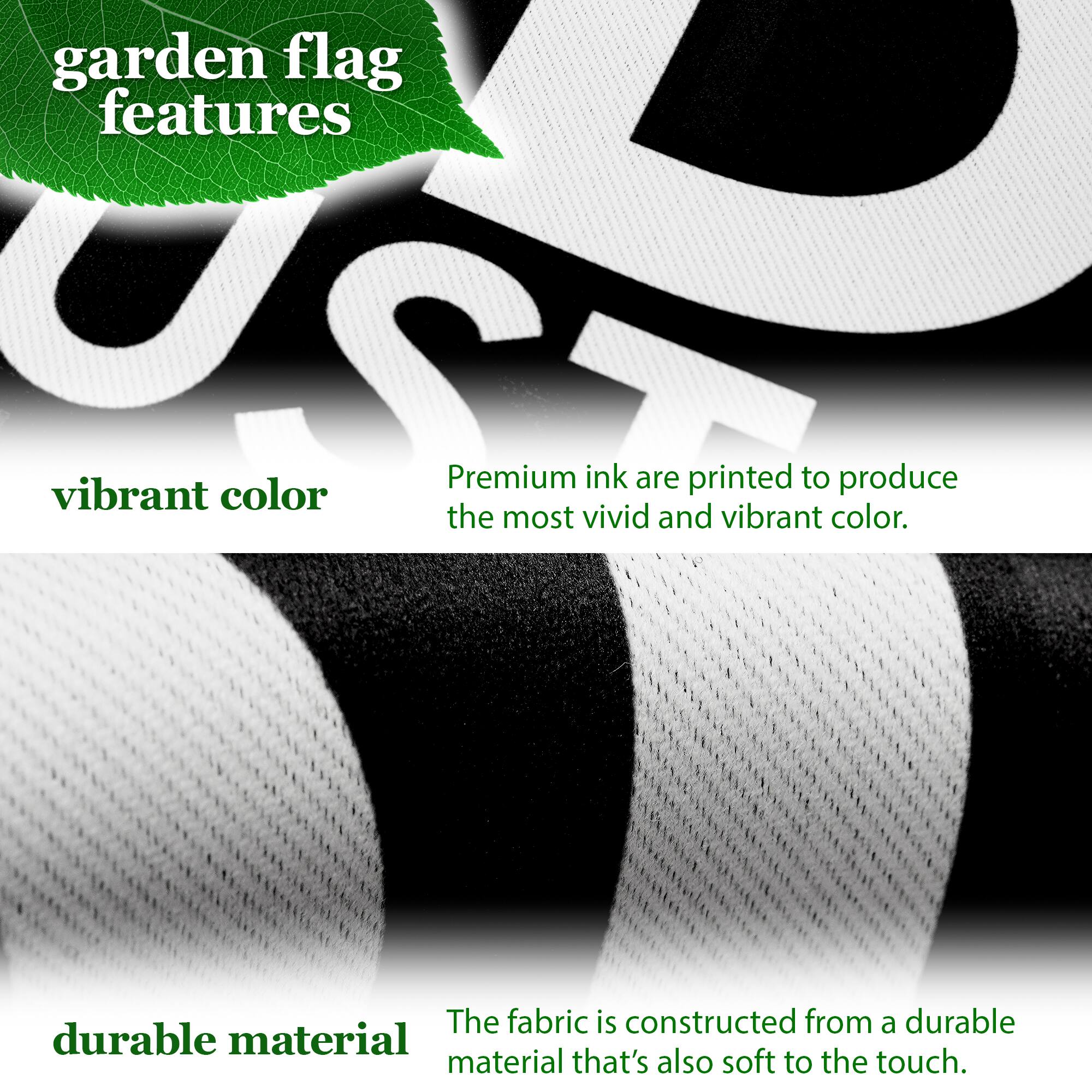 garden flag features vibrant color. Premium ink are printed to produce the most vivid and vibrant color. The fabric is constructed from a durable material that's also soft to the touch.
