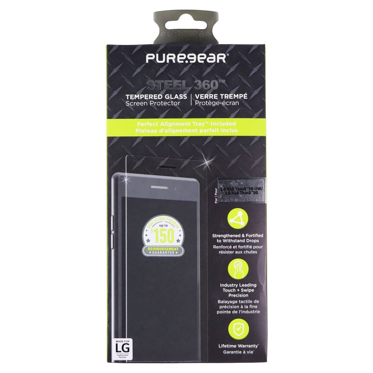 PUREgeaR STEEL 360° TEMPERED GLASS VERRE TREMPÉ Screen Protector | Protège-écran  
Perfect Alignment Tray Included  
Plateau d'alignement parfait inclus  
Pour For LO V60 ThinG SG UW/ LG 6 Thing "50  
PLEDGE PROGEAN  
up to 150 REIMBURSEMENT GUARANTEE  
Strengthened & Fortified to Withstand Drops  
Renforcé et fortifié pour résister aux chutes  
Industry Leading Touch + Swipe Precision  
Balayage tactile de précision à la fine pointe de l'industrie  
ADE FO LG  
Lifetime Warranty  
Garantie & vie