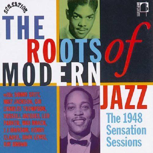SENSATION THE ROOTS OF MODERN JAZZ 1948 The Sensation Sessions with SONNY STITT, MILT JACKSON, SIR CHARLES THOMPSON, RUSSELL JACQUET, LEO PARKER, MAX ROACH, I JOHRSON, KENNY CLARKE, JONN LEWIS, RAY BROWN